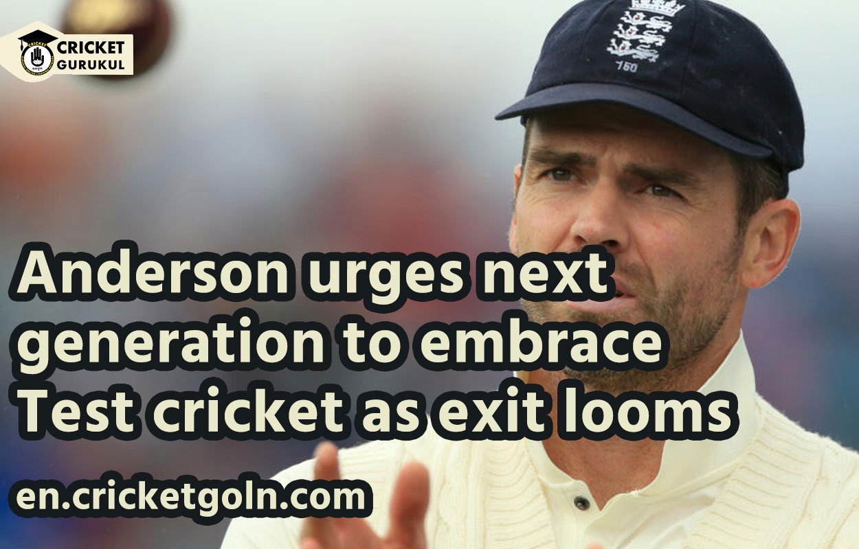 Anderson urges next generation to embrace Test cricket as exit looms
