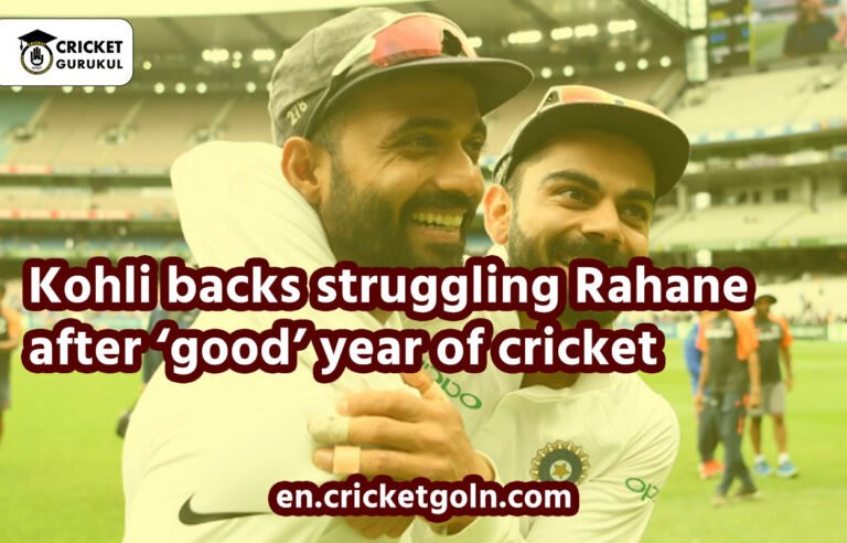 Kohli backs struggling Rahane after ‘good’ year of cricket