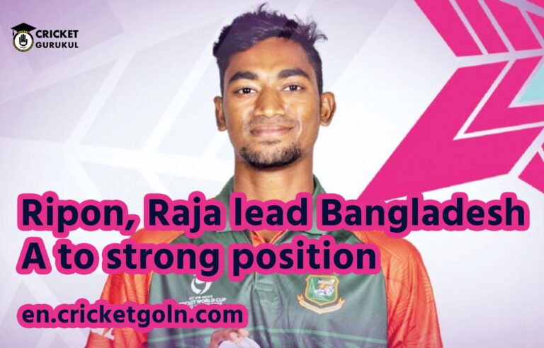 Ripon, Raja lead Bangladesh A to strong position