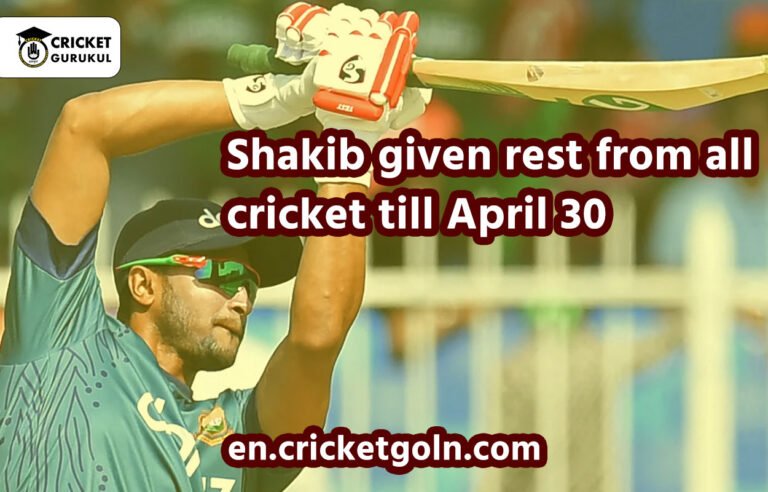 Shakib given rest from all cricket till April 30