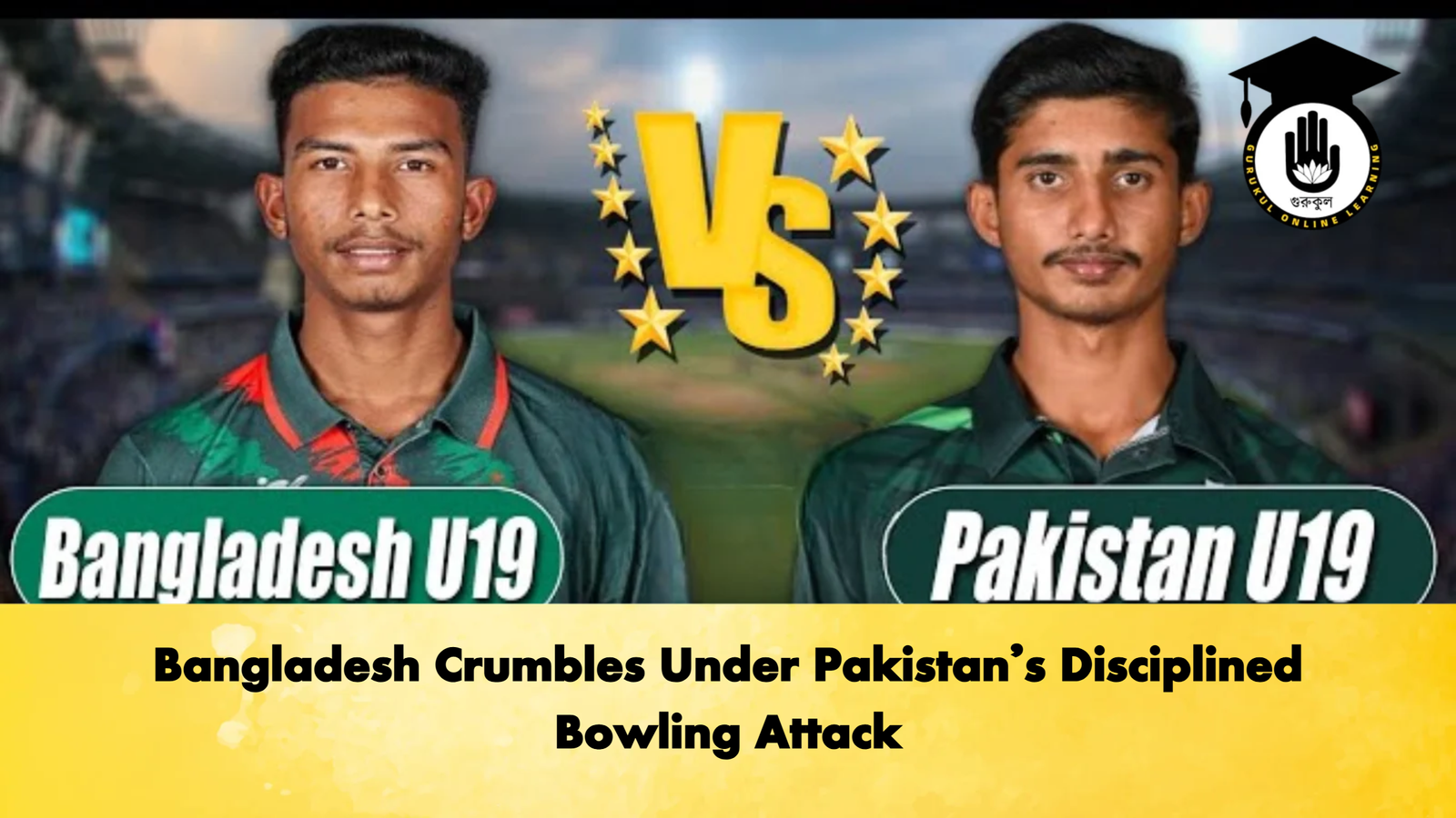 Bangladesh Crumbles Under Pakistans Disciplined Bowling Attack Cricket Gurukul, GOLN | English