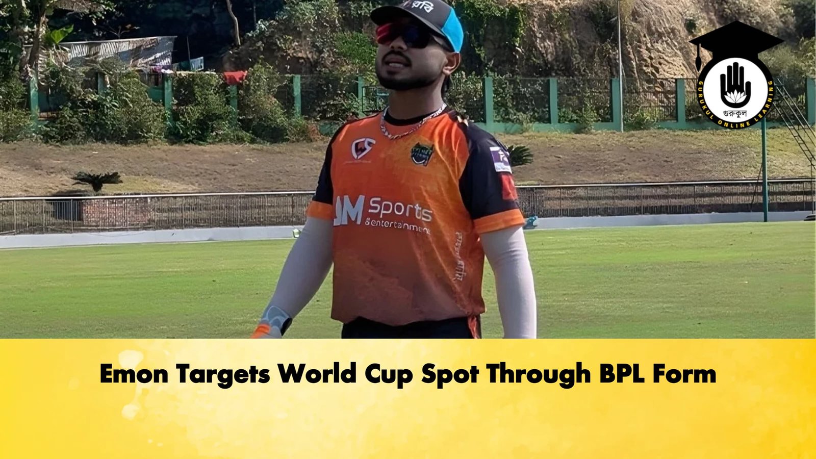 Emon Targets World Cup Spot Through BPL Form 1 Emon Targets World Cup Spot Through BPL Form Cricket Gurukul, GOLN | English