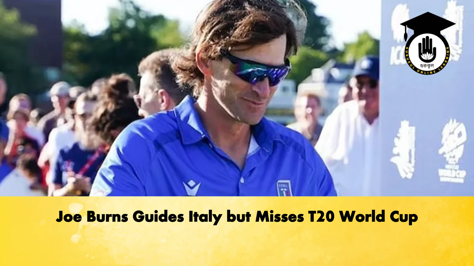 Joe Burns Guides Italy but Misses T20 World Cup Cricket Gurukul, GOLN | English