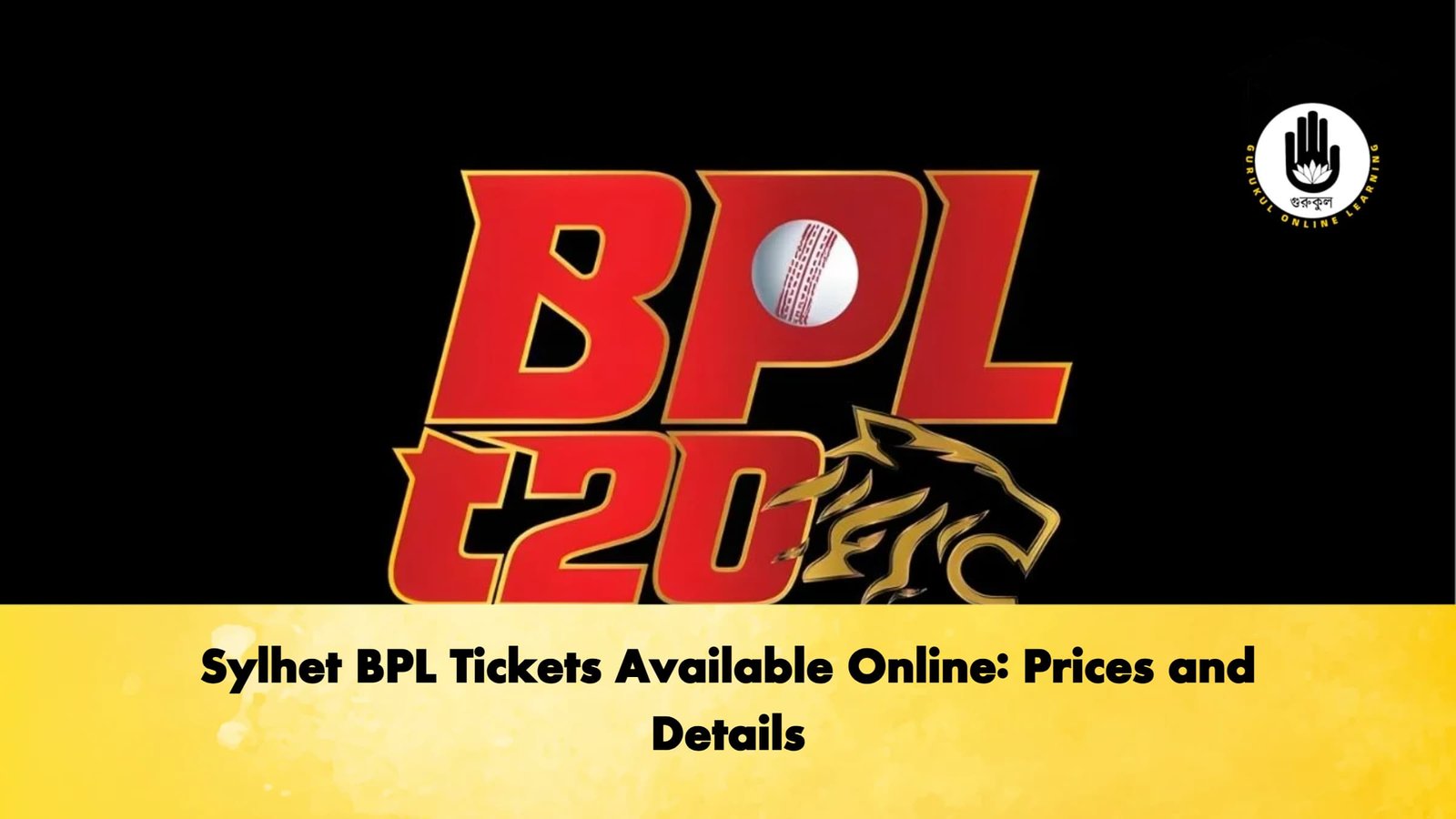 Sylhet BPL Tickets Available Online Prices and Details Cricket Gurukul, GOLN | English