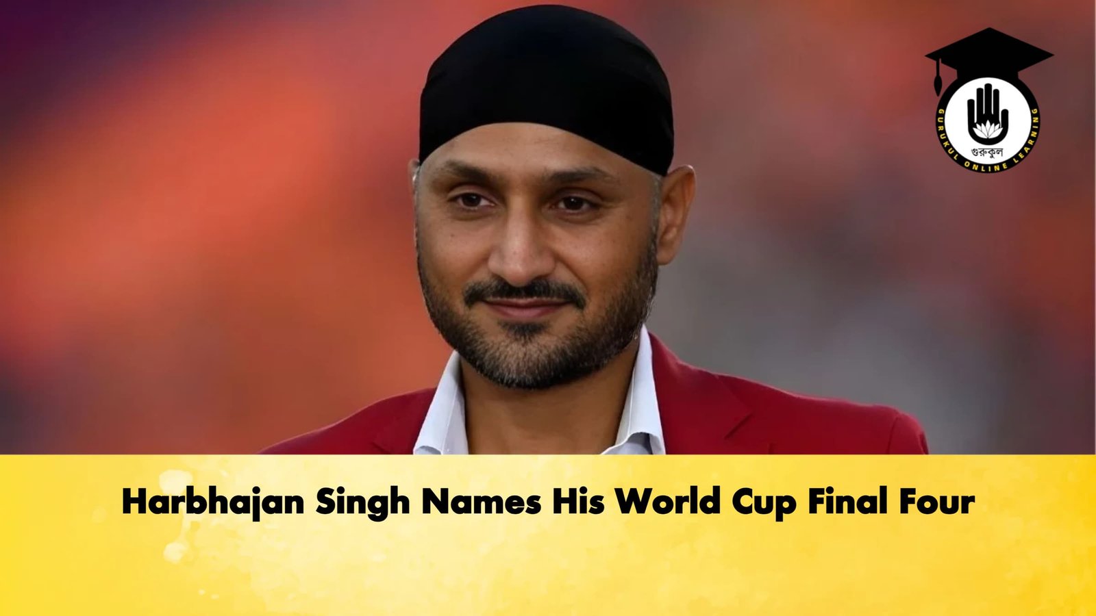 Harbhajan Singh Names His World Cup Final Four Cricket Gurukul, GOLN | English