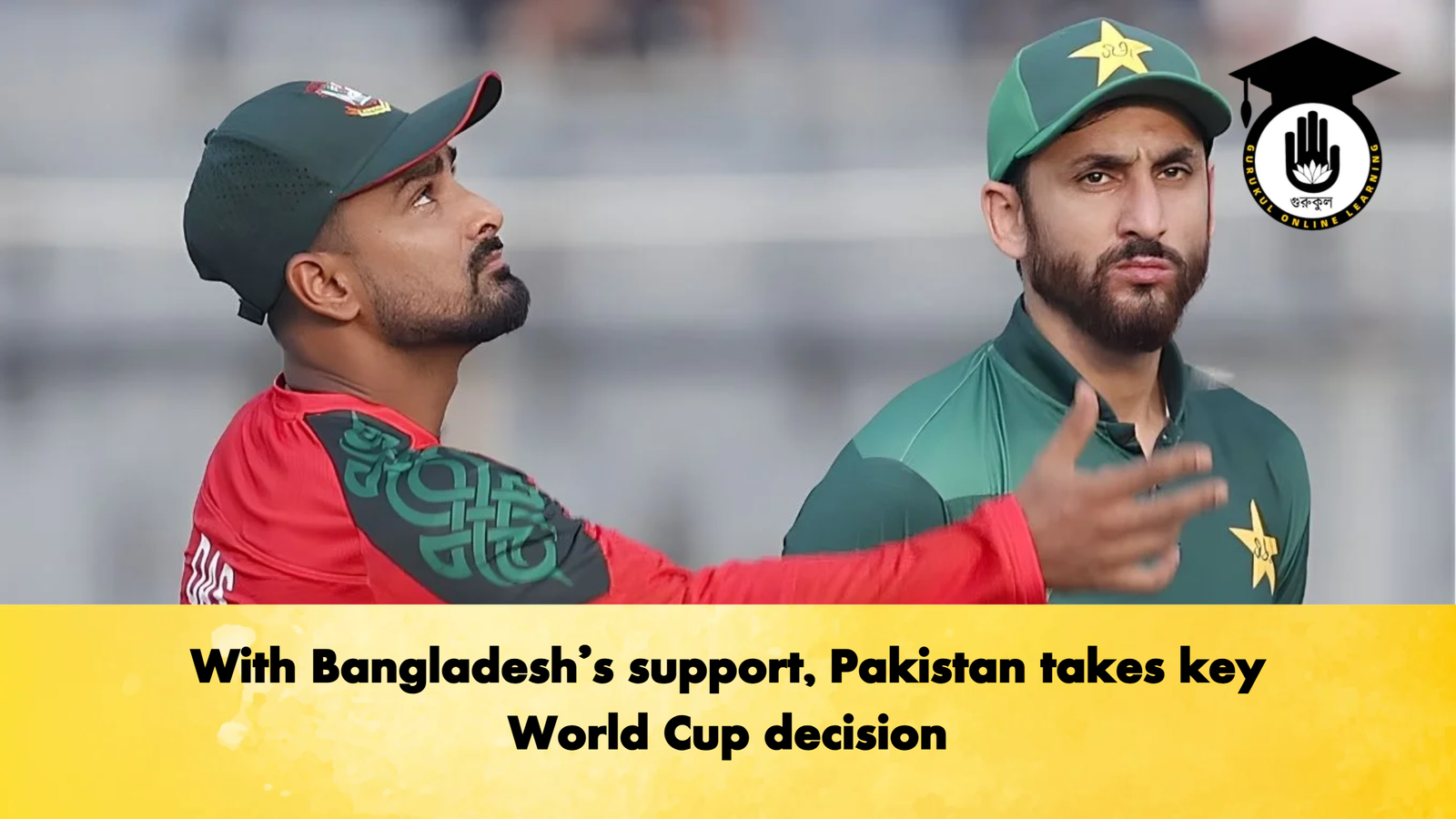 With Bangladeshs support Pakistan takes key World Cup decision Cricket Gurukul, GOLN | English