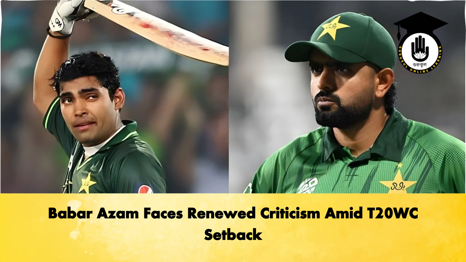 Babar Azam Faces Renewed Criticism Amid T20WC Setback Cricket Gurukul, GOLN | English