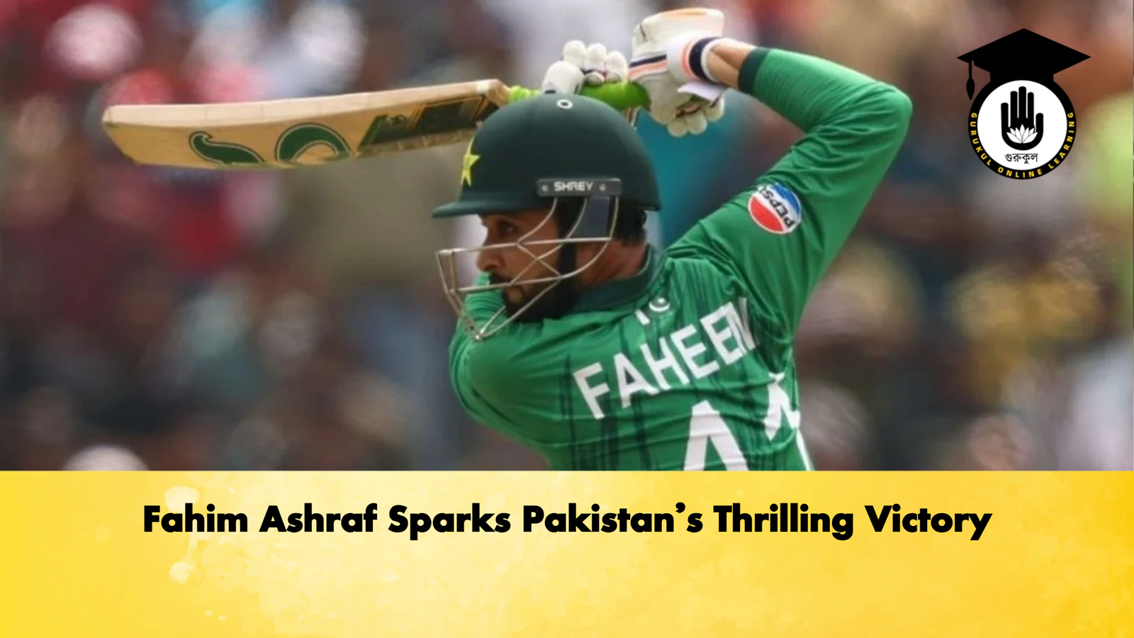 Fahim Ashraf Sparks Pakistans Thrilling Victory Cricket Gurukul, GOLN | English