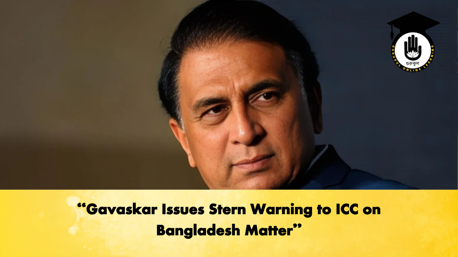 "Gavaskar Issues Stern Warning to ICC on Bangladesh Matter" 1 Gavaskar Issues Stern Warning to ICC on Bangladesh Matter Cricket Gurukul, GOLN | English