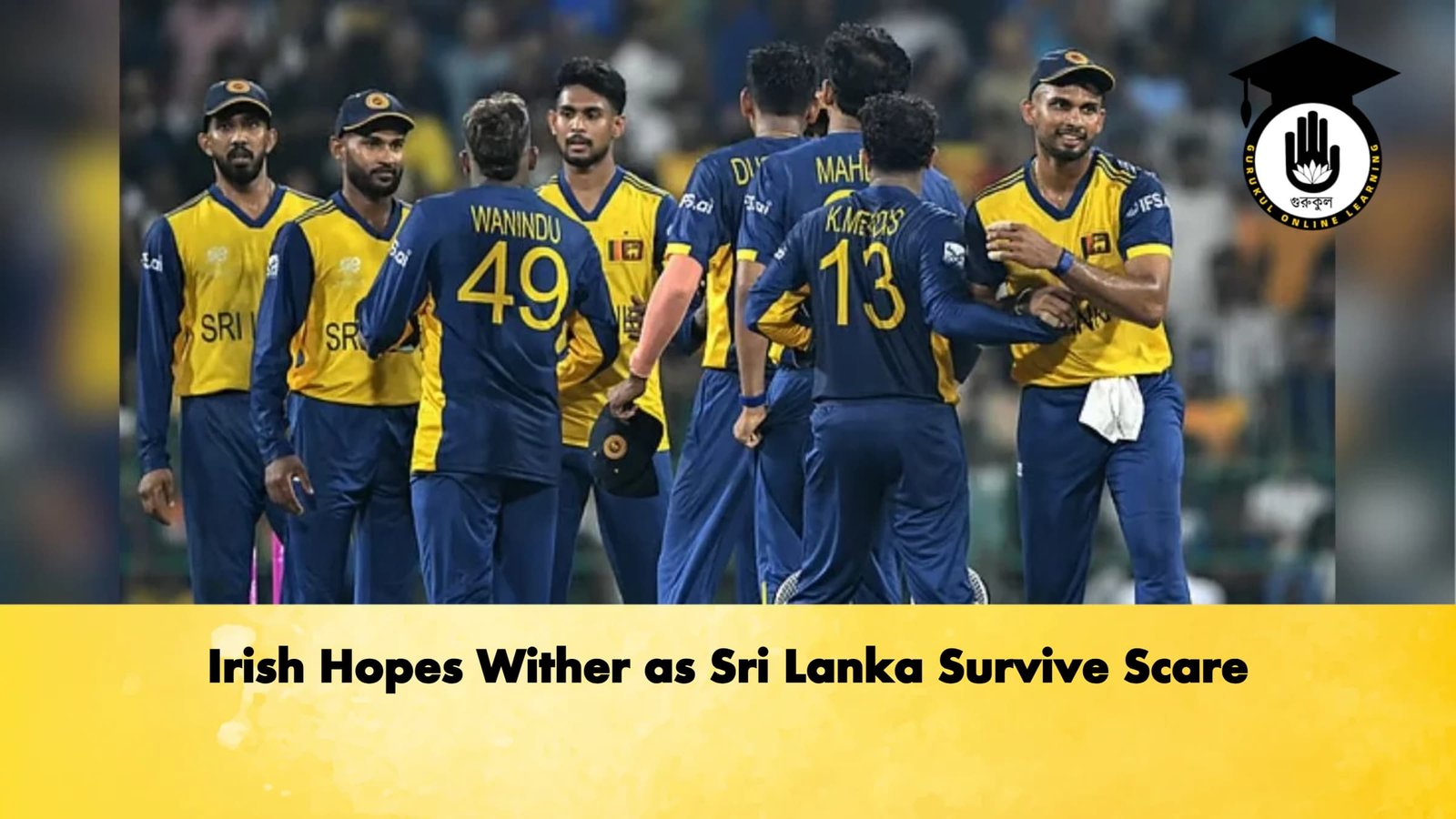 Irish Hopes Wither as Sri Lanka Survive Scare Cricket Gurukul, GOLN | English