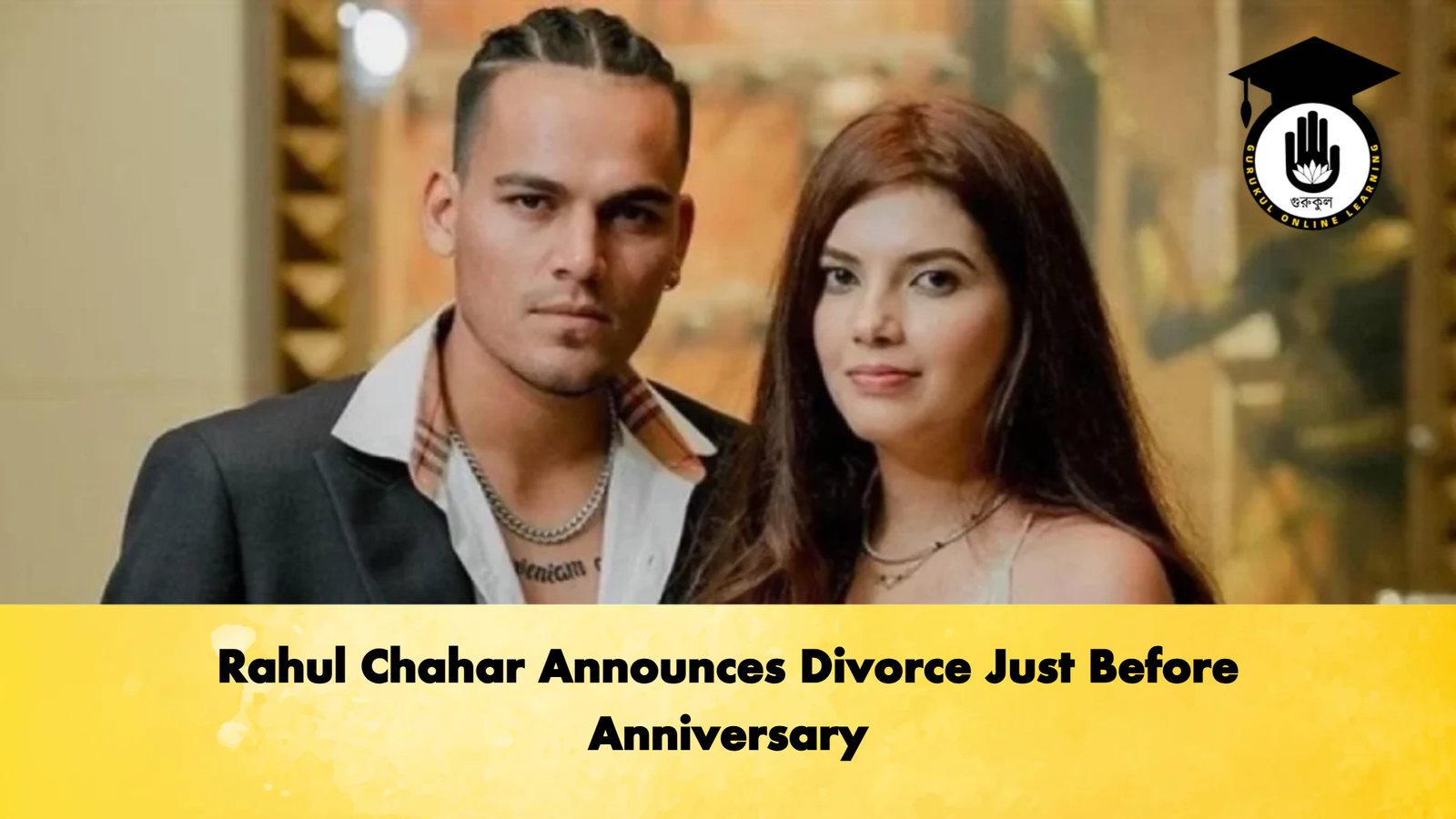 Rahul Chahar Announces Divorce Just Before Anniversary Cricket Gurukul, GOLN | English
