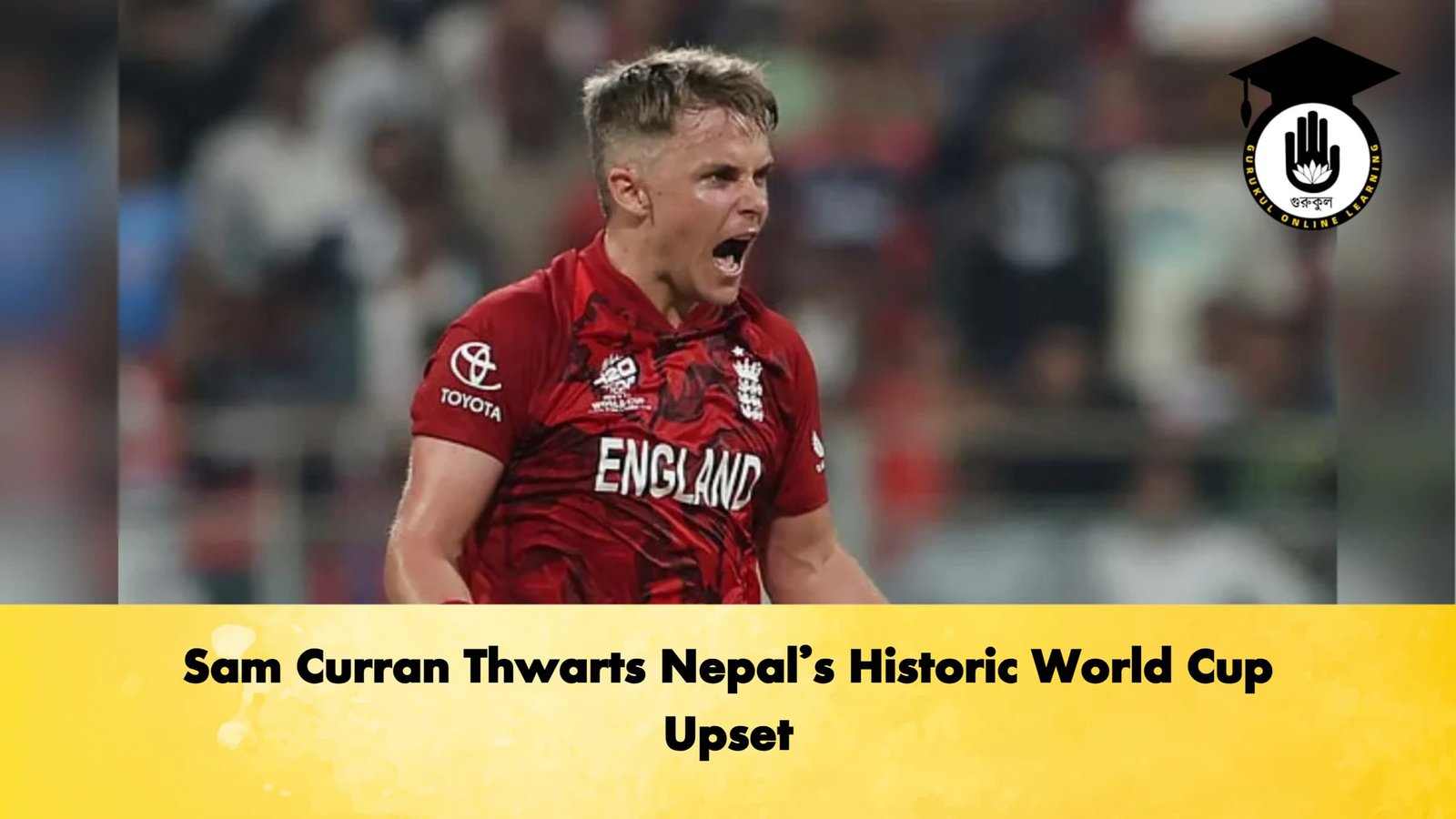 Sam Curran Thwarts Nepals Historic World Cup Upset 1 Cricket Gurukul, GOLN | English