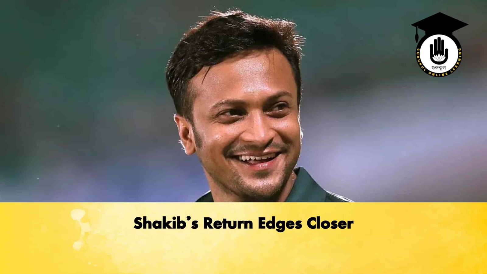 Shakib’s Return Edges Closer
