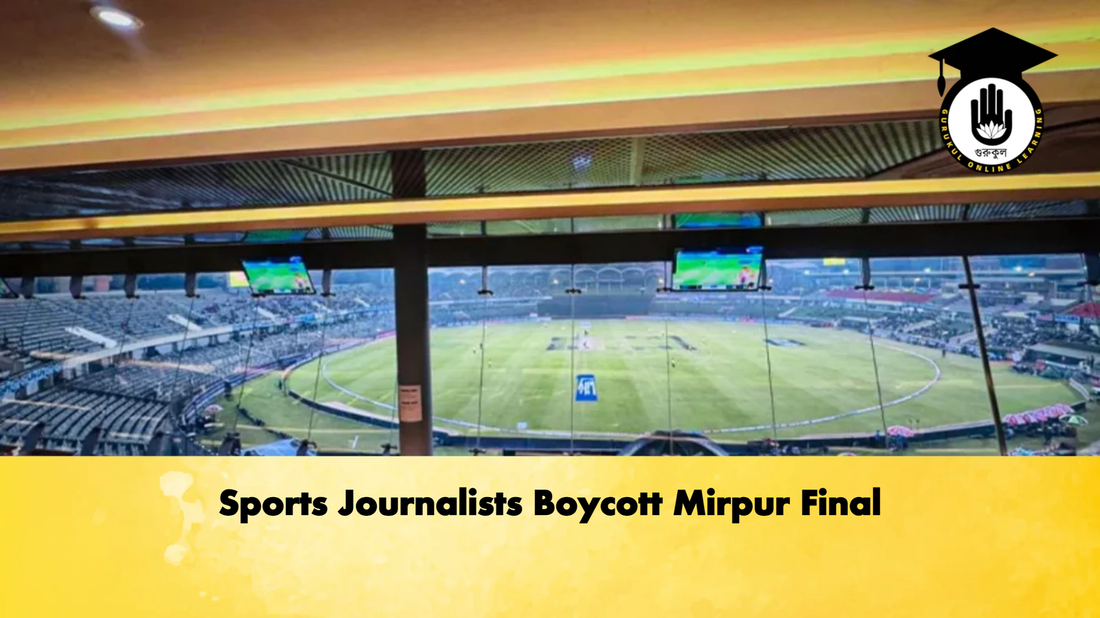 Sports Journalists Boycott Mirpur Final 1 Sports Journalists Boycott Mirpur Final Cricket Gurukul, GOLN | English