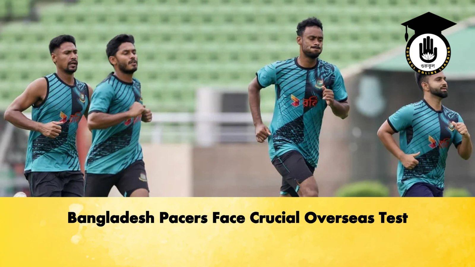 Bangladesh Pacers Face Crucial Overseas Test 1 Cricket Gurukul, GOLN | English