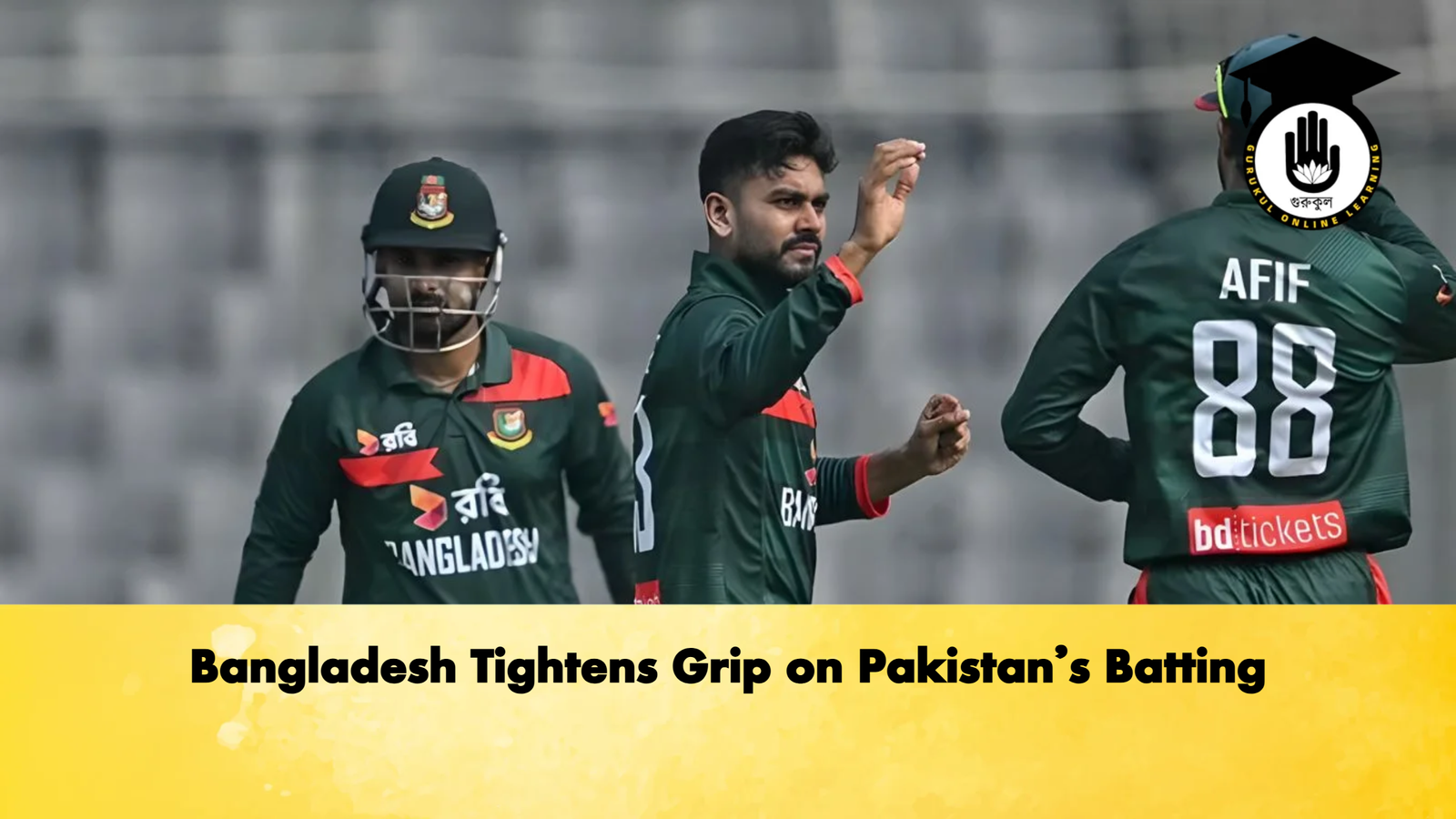 Bangladesh Tightens Grip on Pakistans Batting Cricket Gurukul, GOLN | English