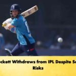 Ben Duckett Withdraws from IPL Despite Sanction Risks