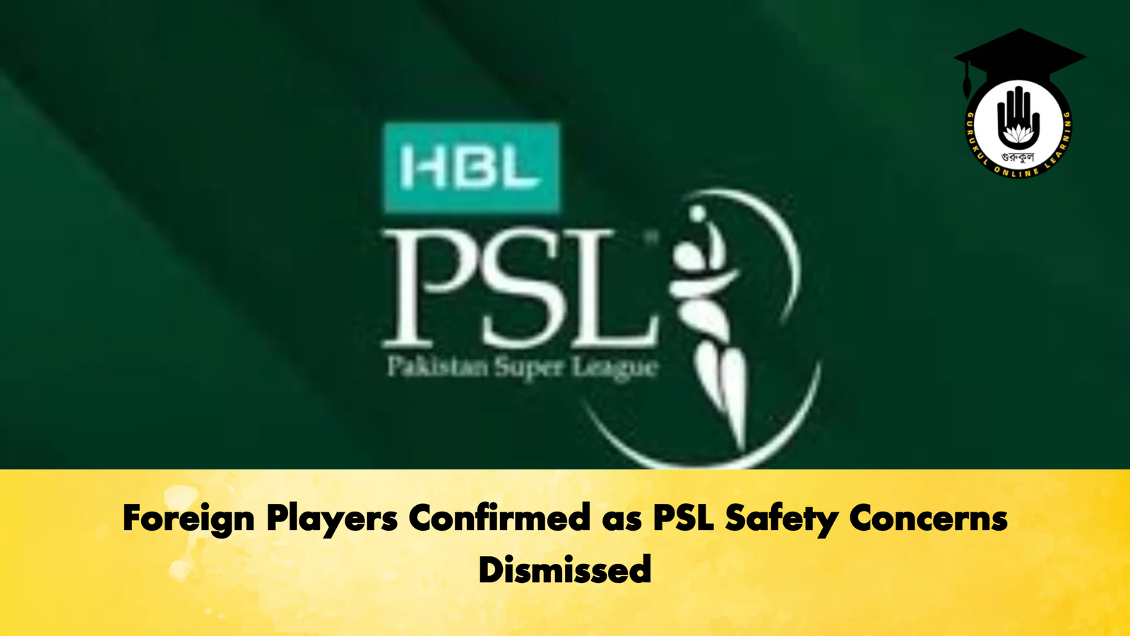 Foreign Players Confirmed as PSL Safety Concerns Dismissed Cricket Gurukul, GOLN | English