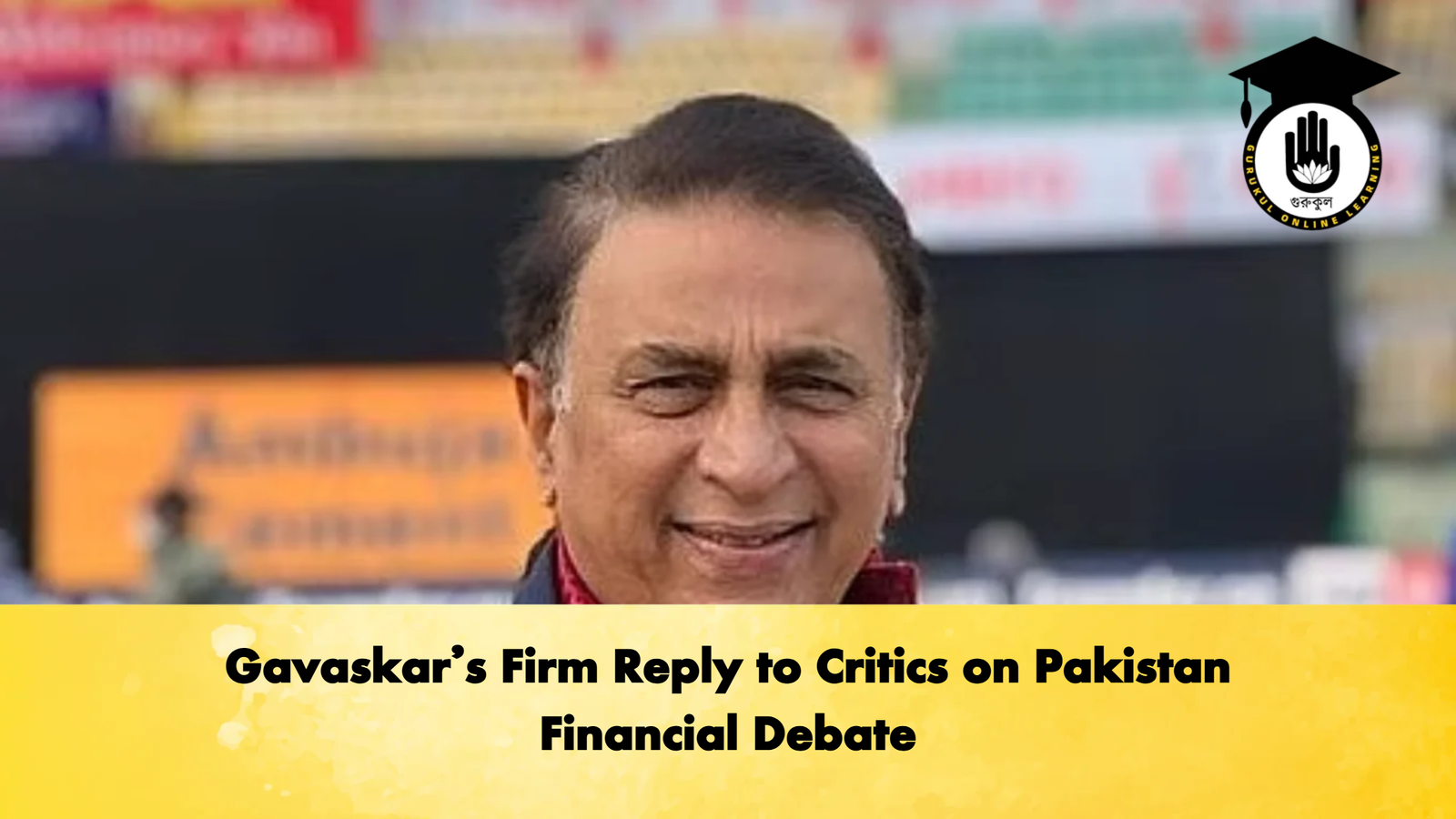 Gavaskars Firm Reply to Critics on Pakistan Financial Debate Cricket Gurukul, GOLN | English