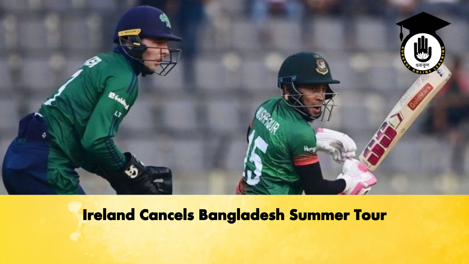 Ireland Cancels Bangladesh Summer Tour Cricket Gurukul, GOLN | English
