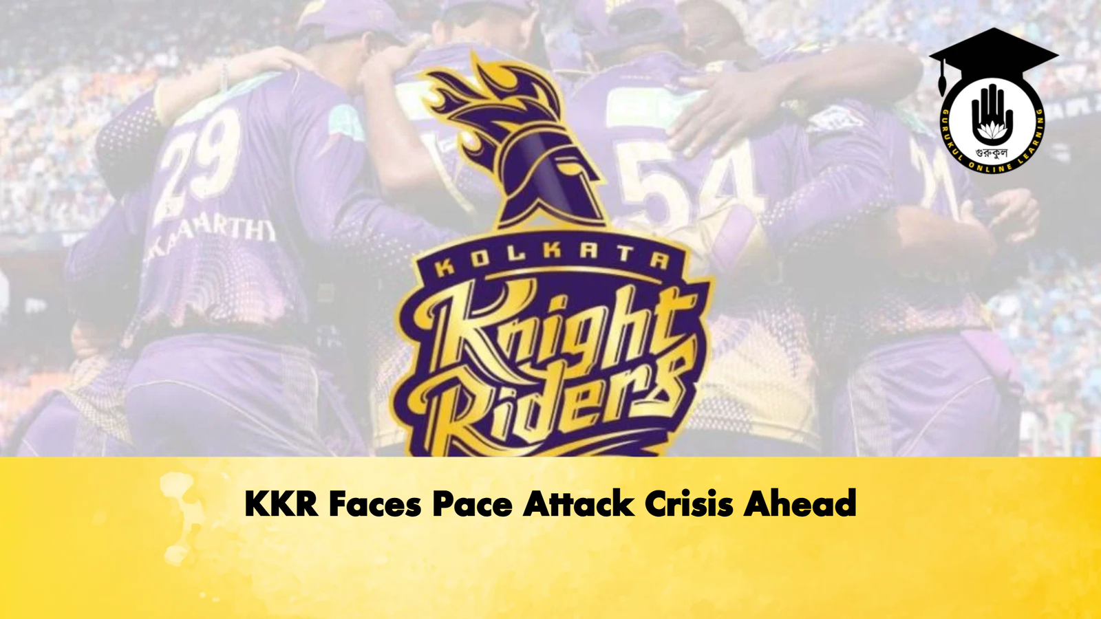 KKR Faces Pace Attack Crisis Ahead Cricket Gurukul, GOLN | English