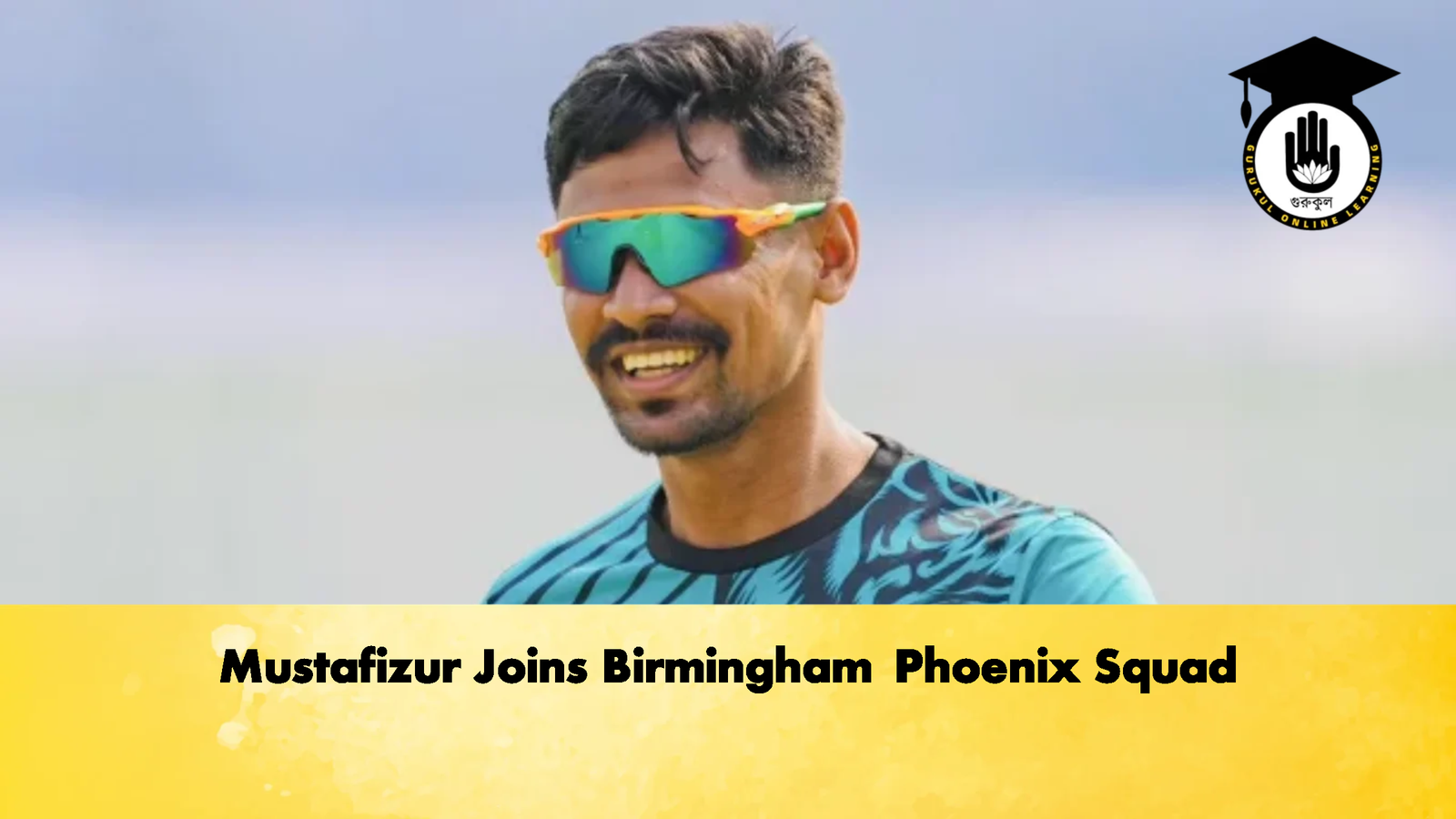 Mustafizur Joins Birmingham Phoenix Squad Cricket Gurukul, GOLN | English