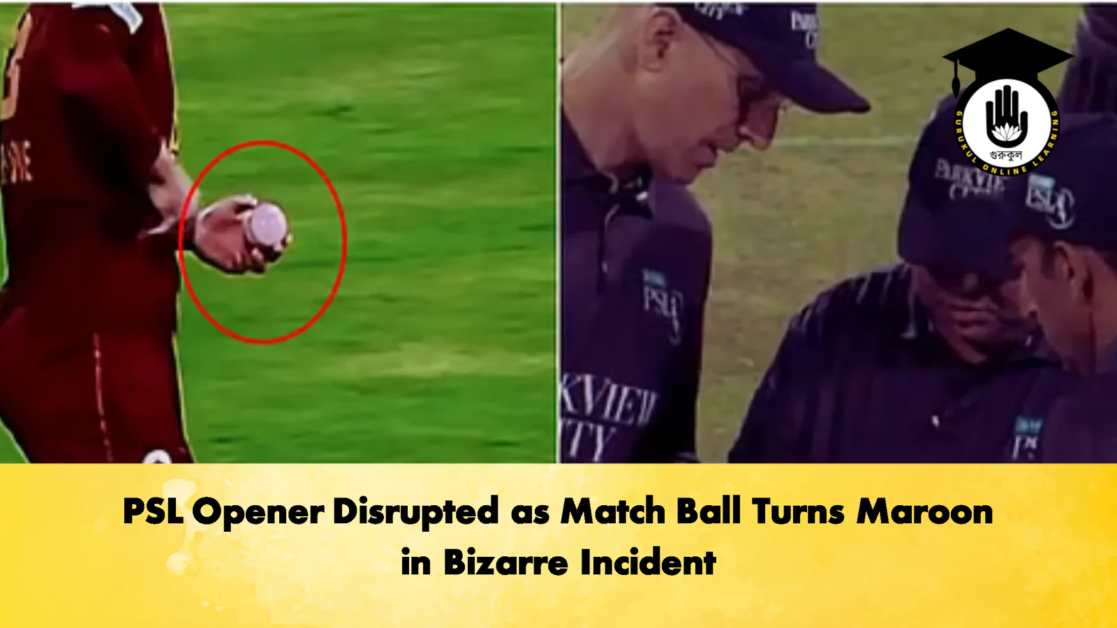 PSL Opener Disrupted as Match Ball Turns Maroon in Bizarre Incident Cricket Gurukul, GOLN | English