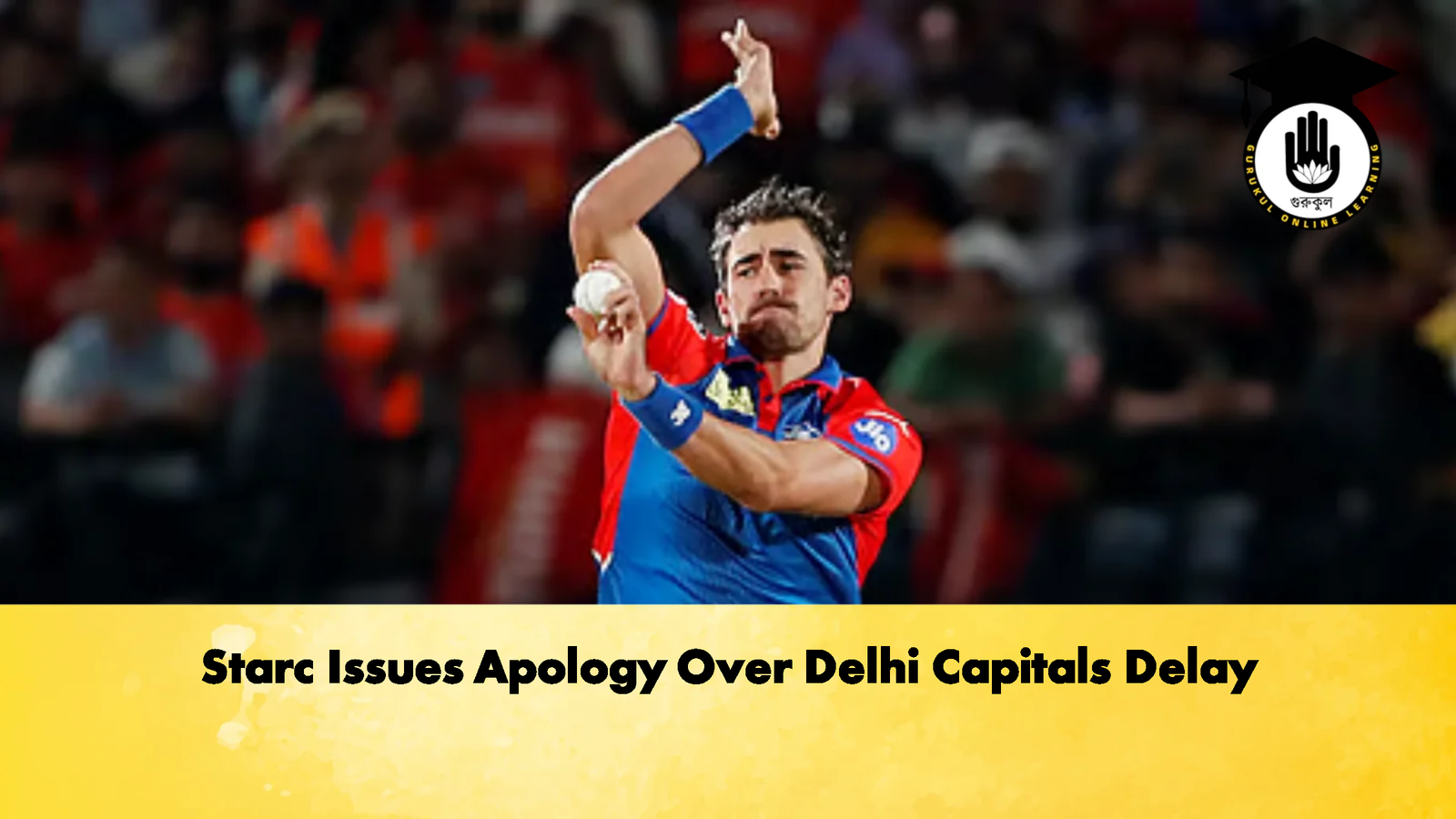 Starc Issues Apology Over Delhi Capitals Delay 1 Starc Issues Apology Over Delhi Capitals Delay Cricket Gurukul, GOLN | English