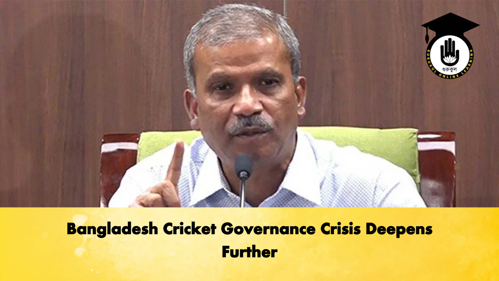 Bangladesh Cricket Governance Crisis Deepens Further Cricket Gurukul, GOLN | English