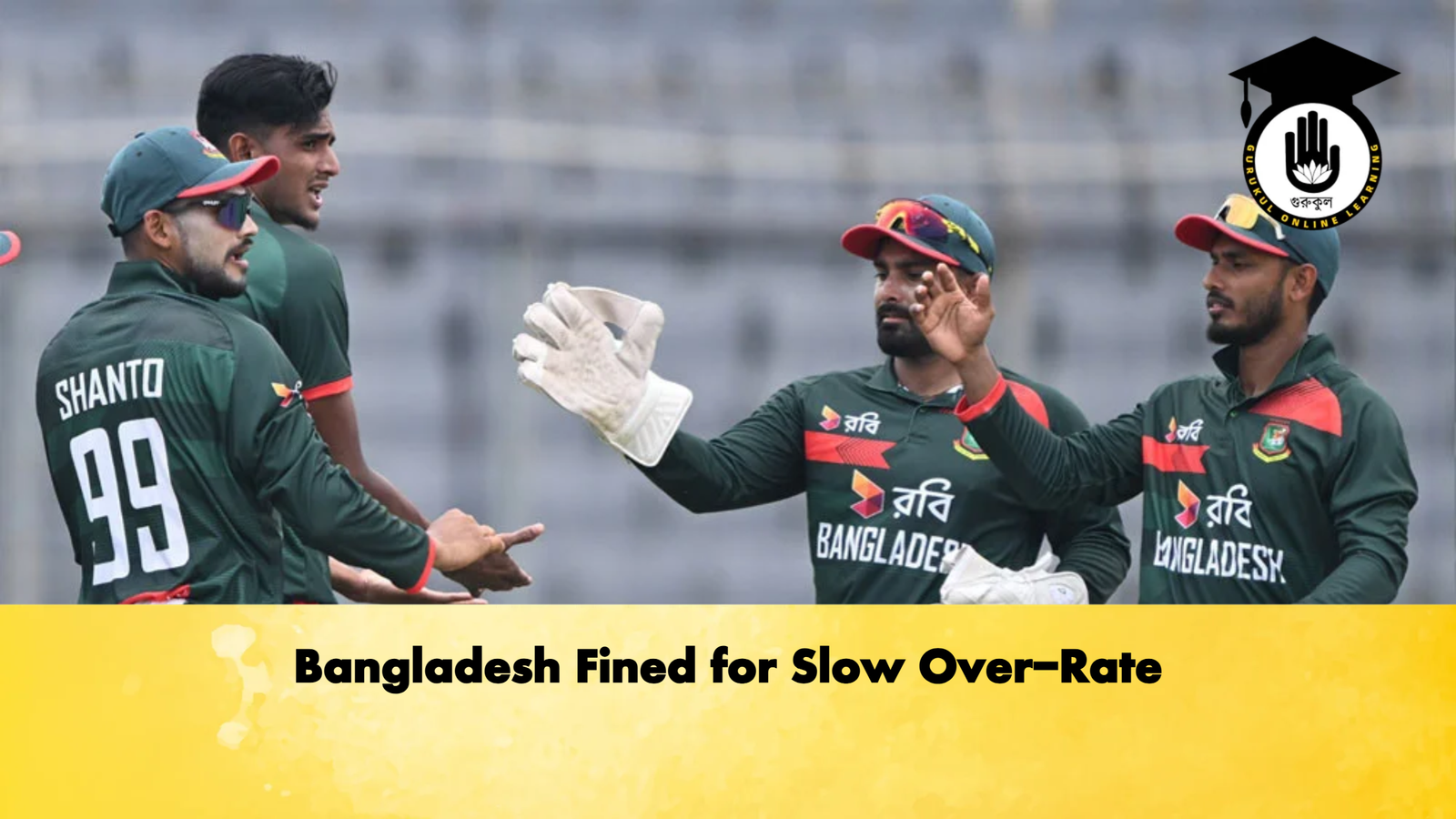 Bangladesh Fined for Slow Over Rate Cricket Gurukul, GOLN | English