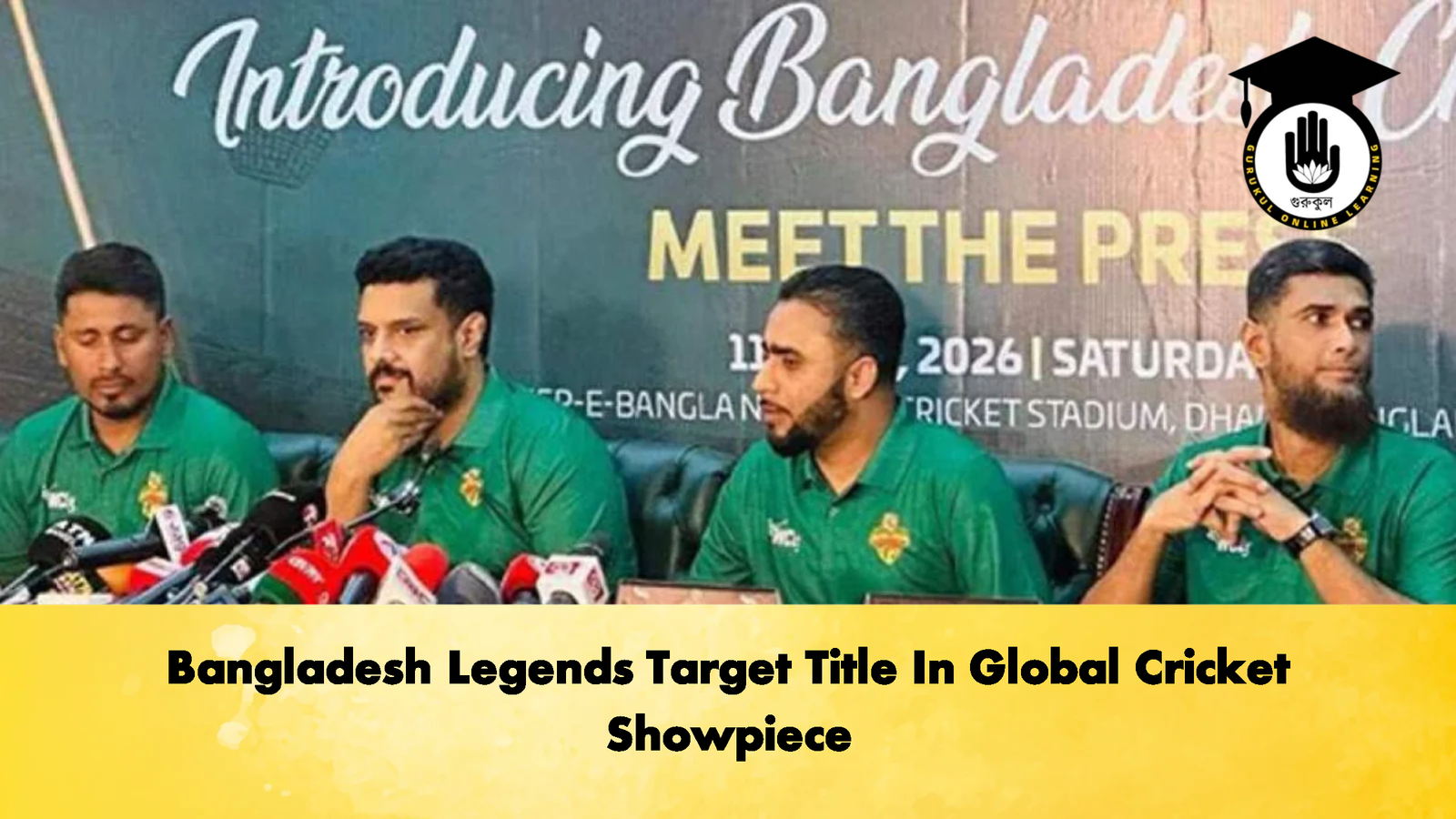 Bangladesh Legends Target Title In Global Cricket Showpiece 1 Bangladesh Legends Target Title In Global Cricket Showpiece Cricket Gurukul, GOLN | English
