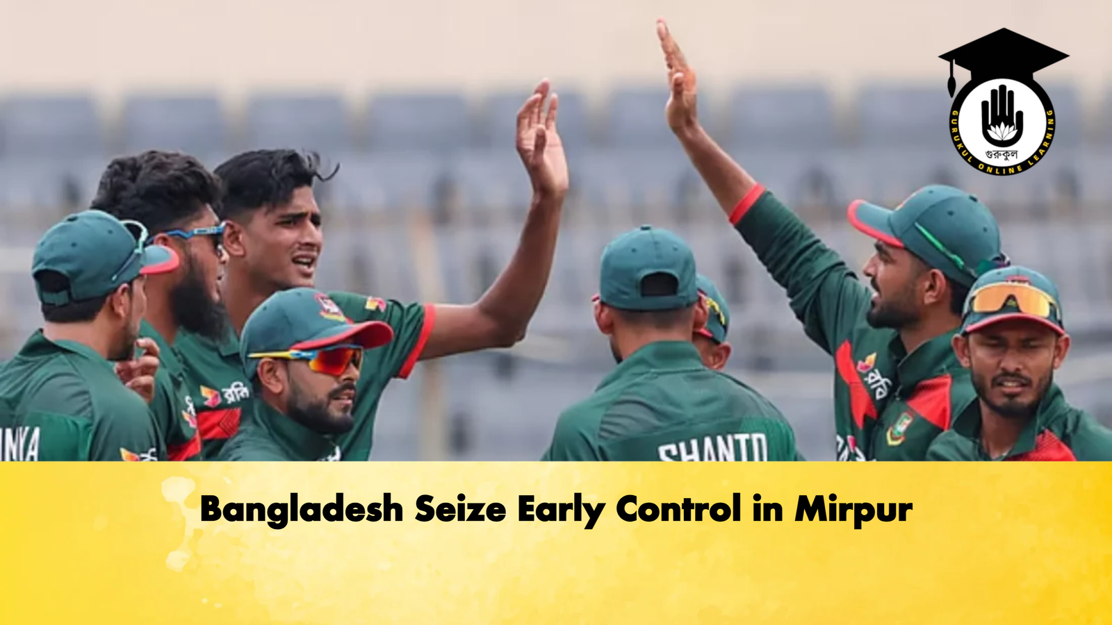 Bangladesh Seize Early Control in Mirpur Cricket Gurukul, GOLN | English
