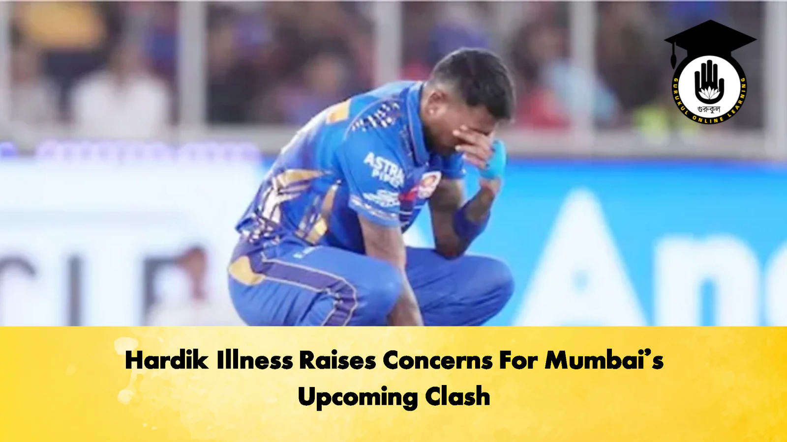 Hardik Illness Raises Concerns For Mumbais Upcoming Clash Cricket Gurukul, GOLN | English