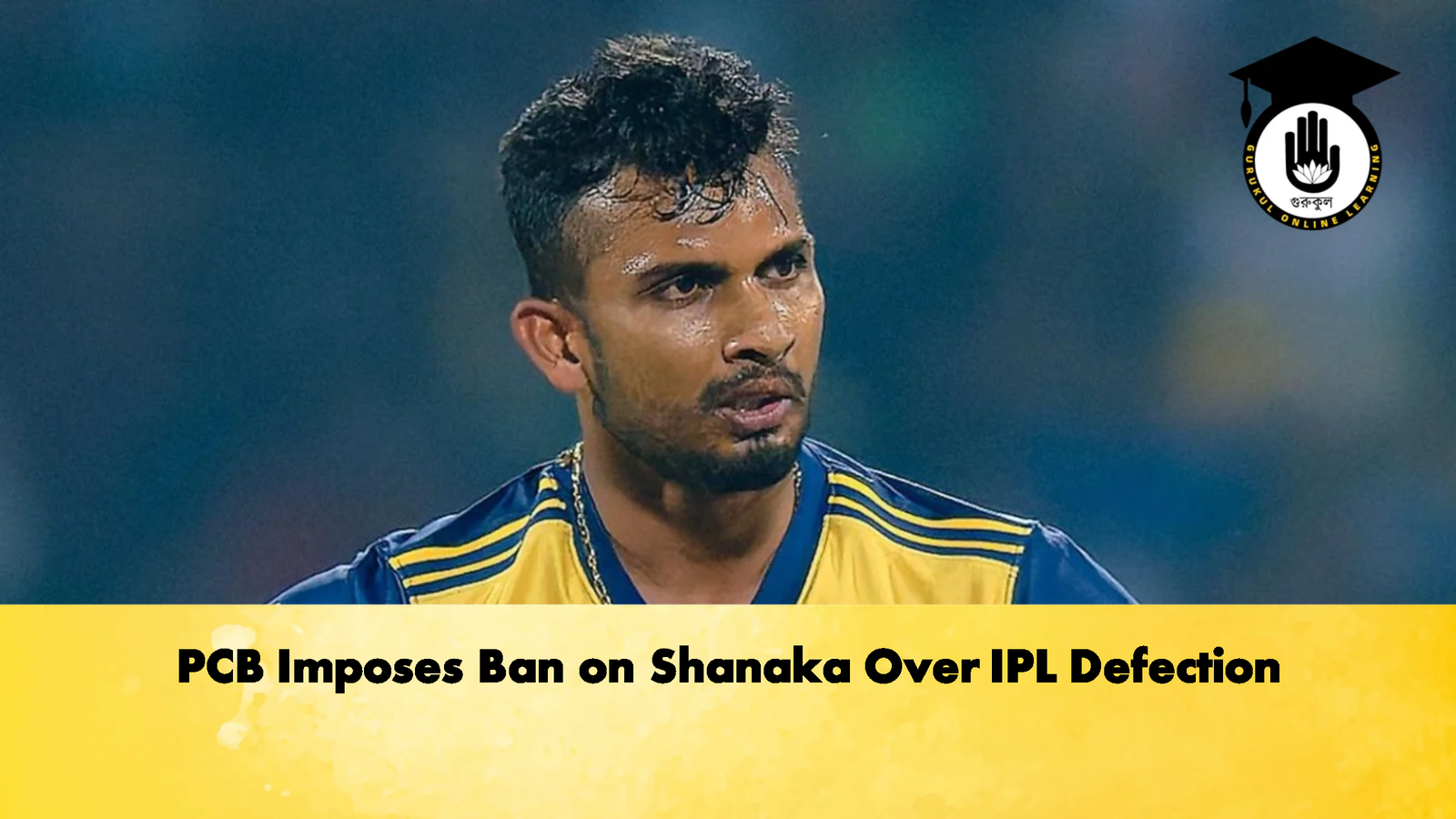 PCB Imposes Ban on Shanaka Over IPL Defection Cricket Gurukul, GOLN | English