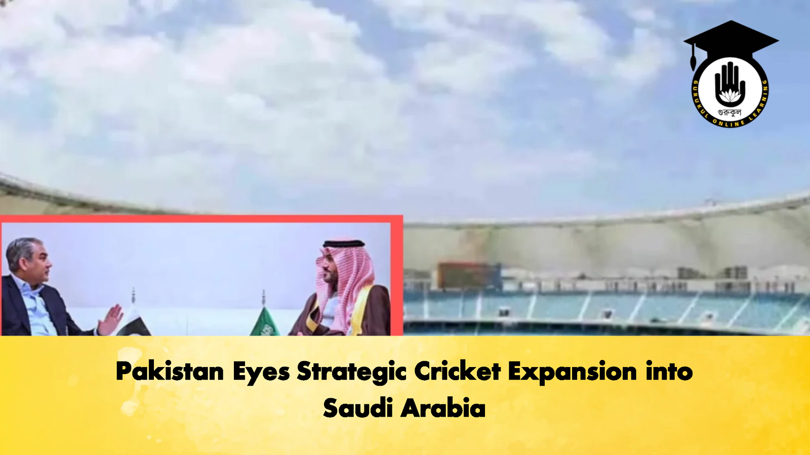 Pakistan Eyes Strategic Cricket Expansion into Saudi Arabia Cricket Gurukul, GOLN | English