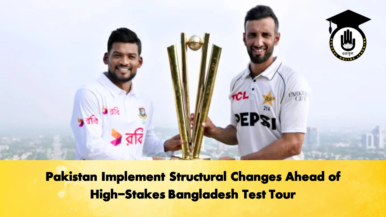 Pakistan Implement Structural Changes Ahead of High Stakes Bangladesh Test Tour Cricket Gurukul, GOLN | English