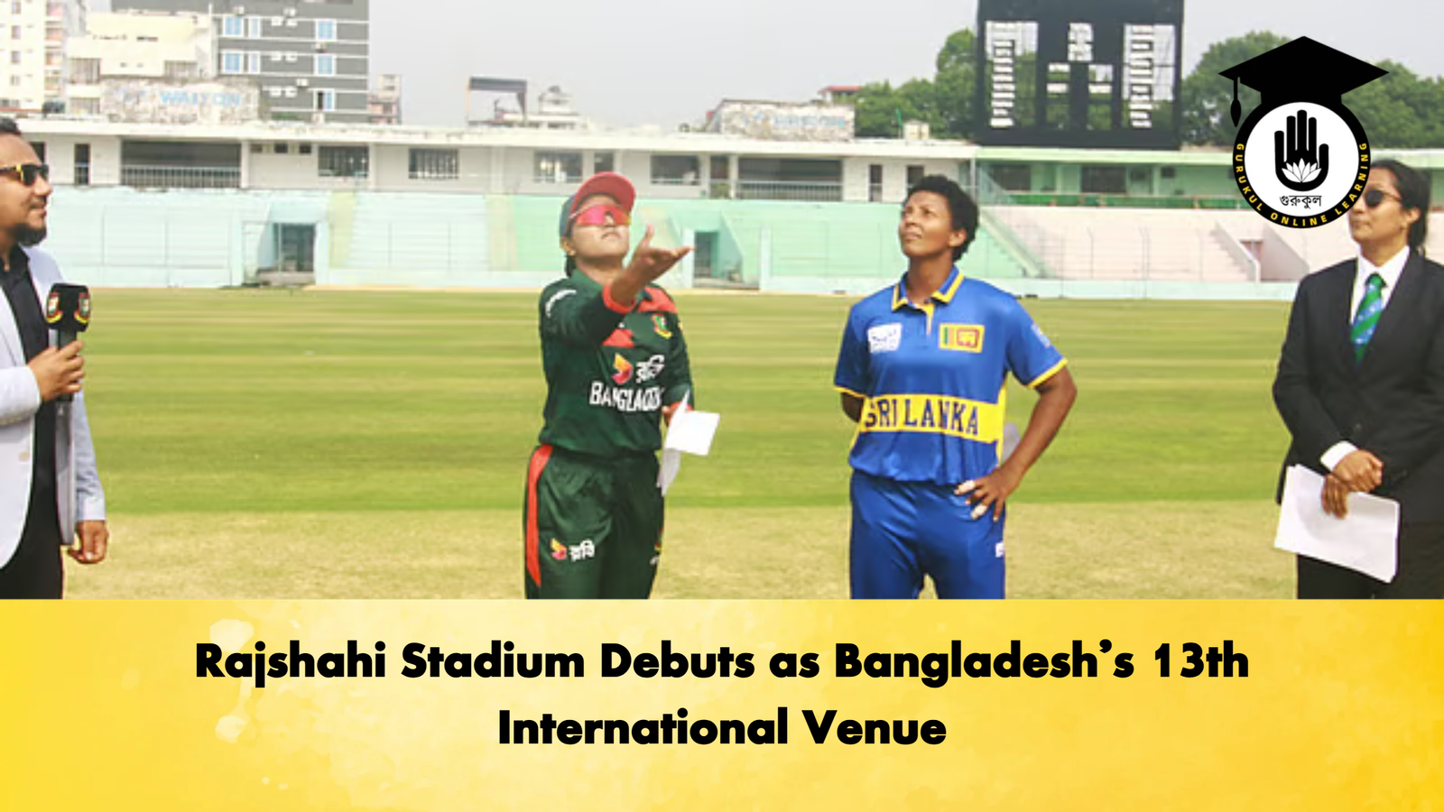 Rajshahi Stadium Debuts as Bangladeshs 13th International Venue Cricket Gurukul, GOLN | English