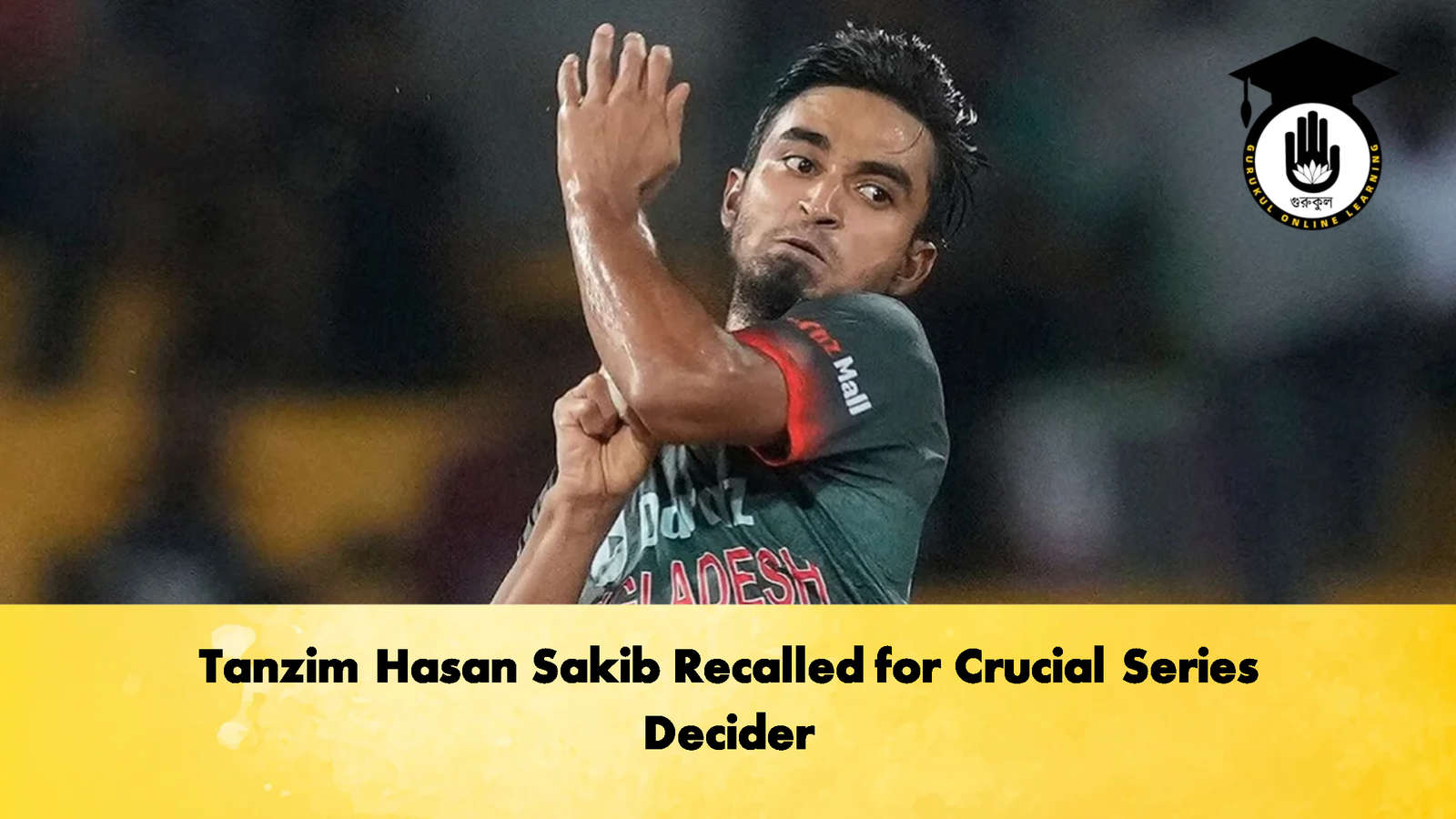 Tanzim Hasan Sakib Recalled for Crucial Series Decider 2 Cricket Gurukul, GOLN | English