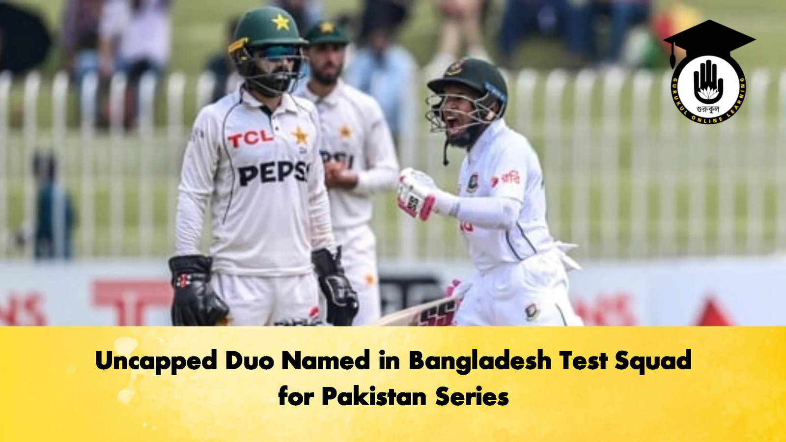 Uncapped Duo Named in Bangladesh Test Squad for Pakistan Series Cricket Gurukul, GOLN | English