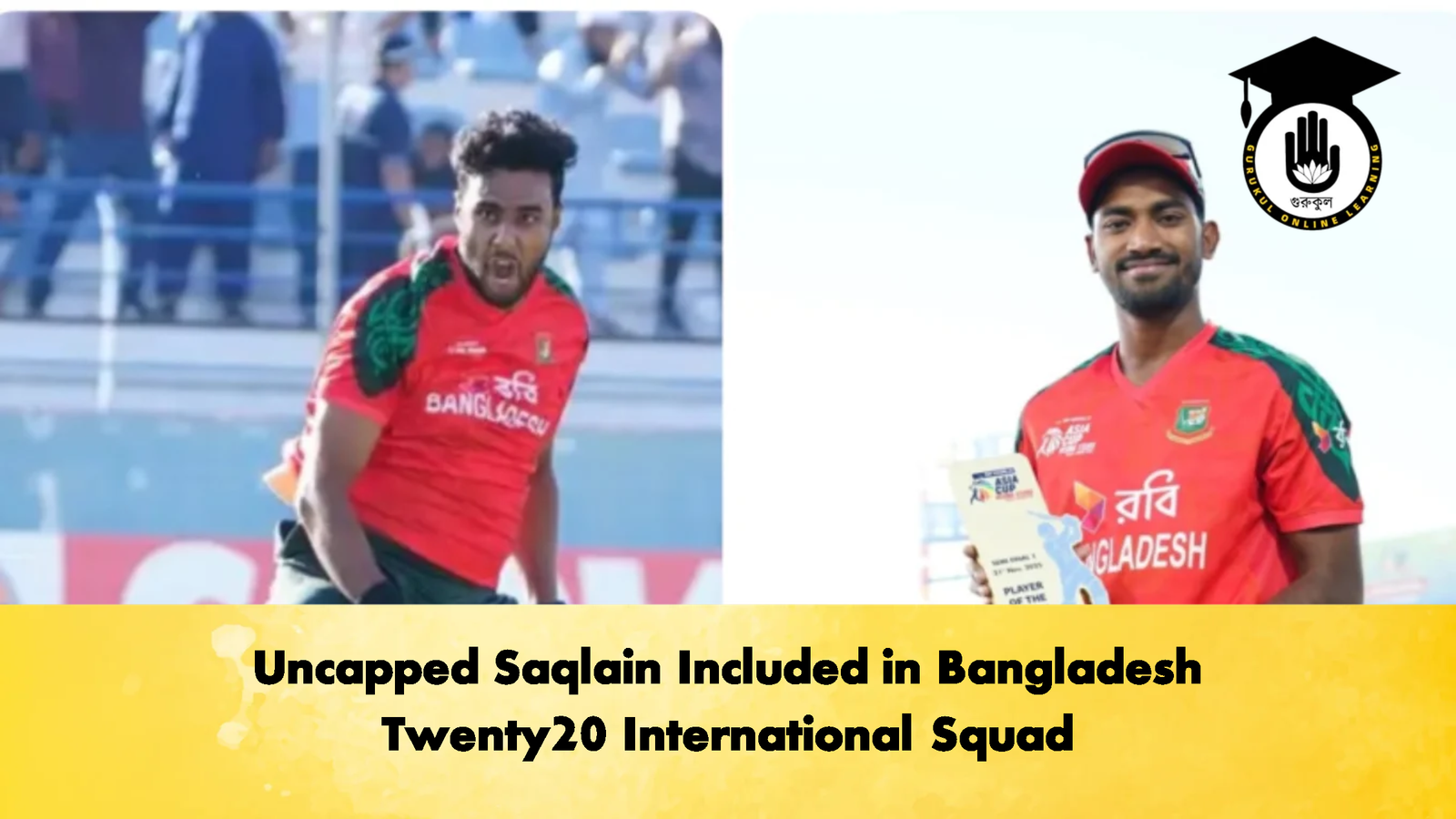 Uncapped Saqlain Included in Bangladesh Twenty20 International Squad 2 Cricket Gurukul, GOLN | English