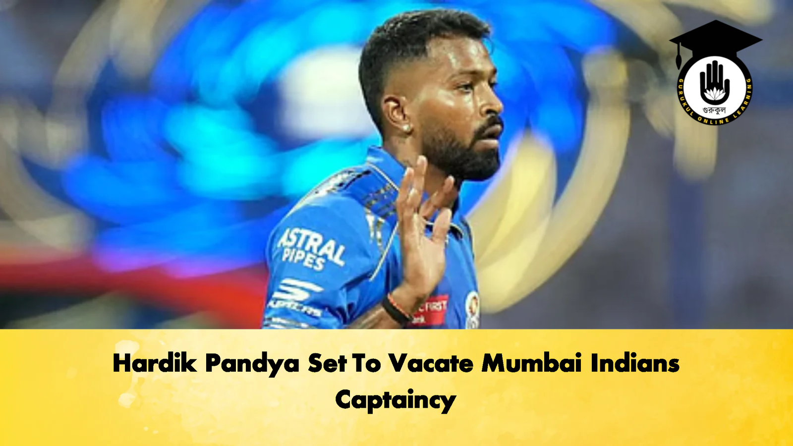 Hardik Pandya Set To Vacate Mumbai Indians Captaincy 1 Cricket Gurukul, GOLN | English