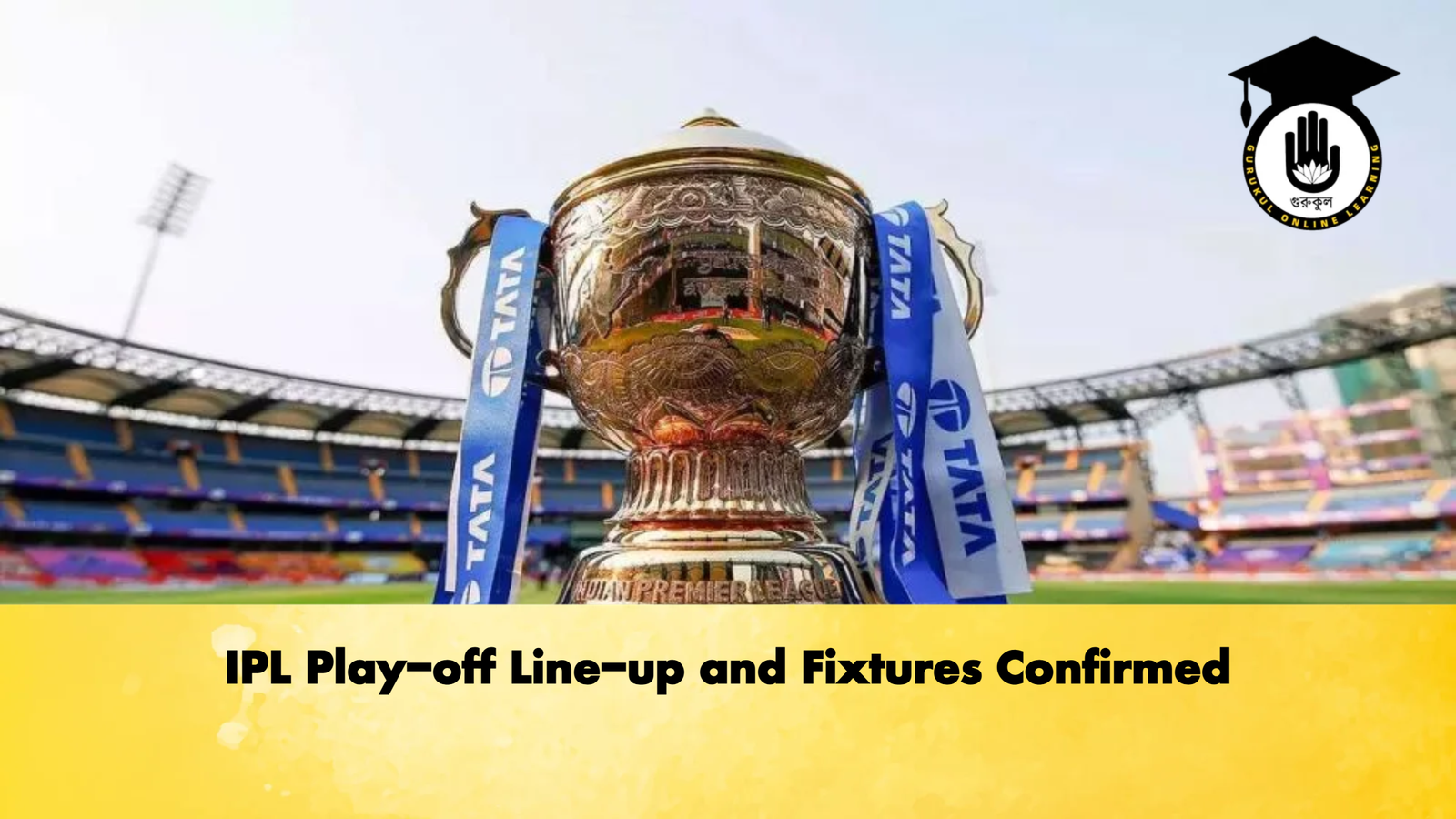 IPL Play off Line up and Fixtures Confirmed Cricket Gurukul, GOLN | English