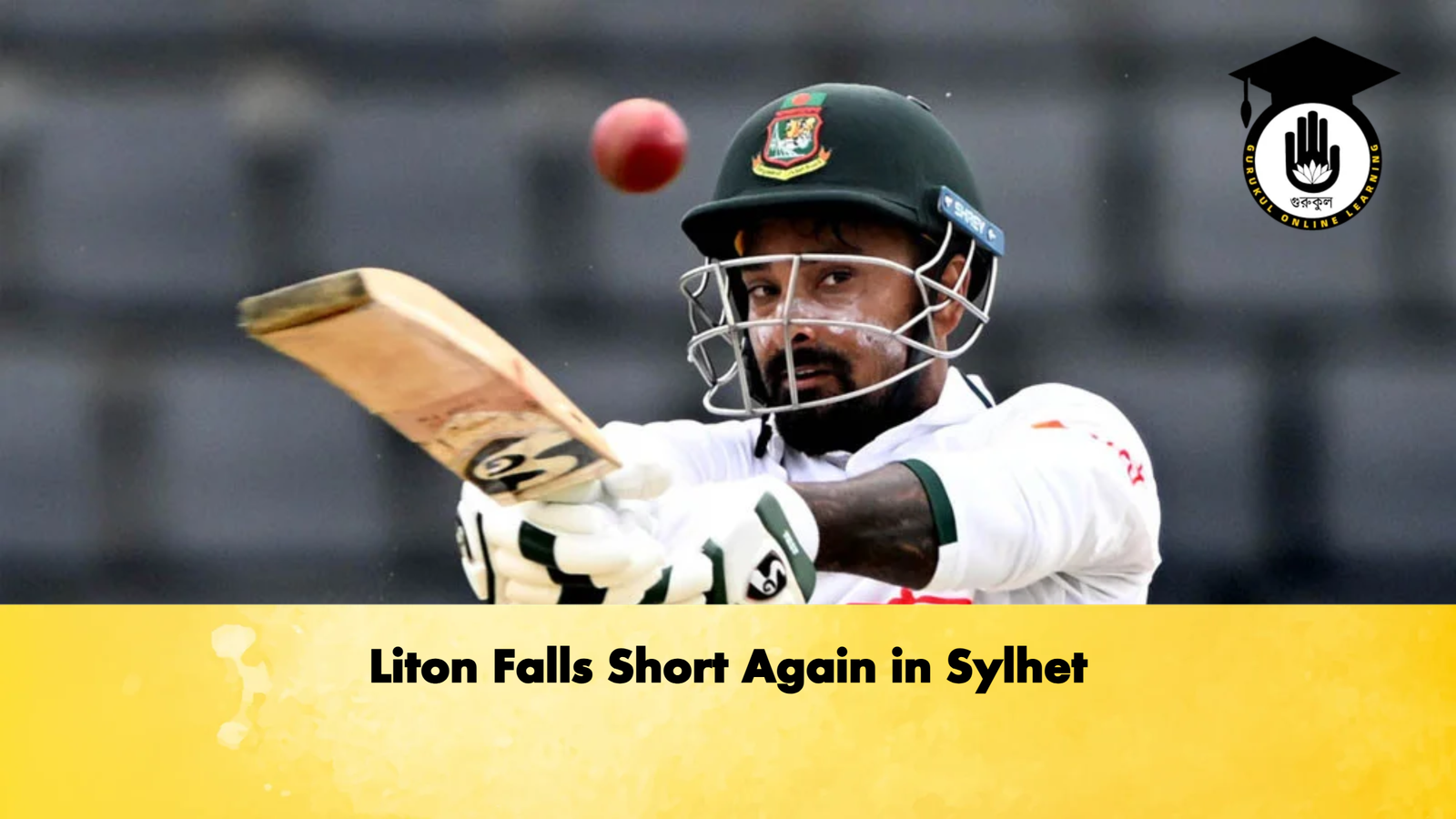 Liton Falls Short Again in Sylhet 1 Liton Falls Short Again in Sylhet Cricket Gurukul, GOLN | English