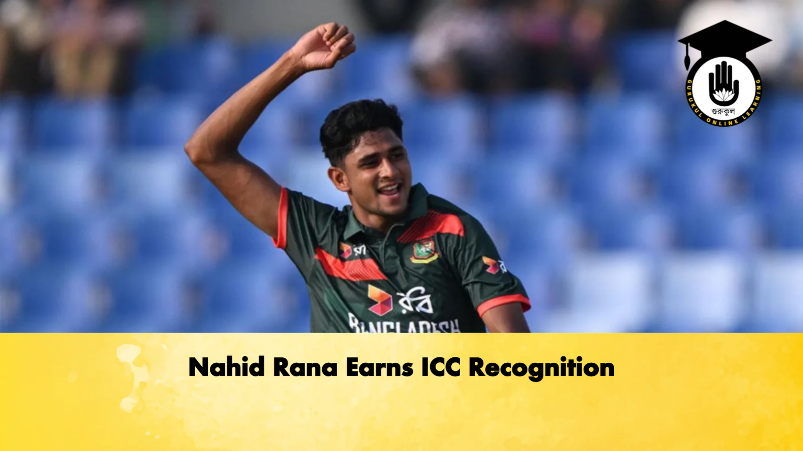 Nahid Rana Earns ICC Recognition Cricket Gurukul, GOLN | English