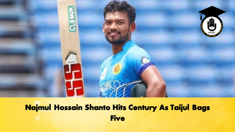 Najmul Hossain Shanto Hits Century As Taijul Bags Five 2 Cricket Gurukul, GOLN | English