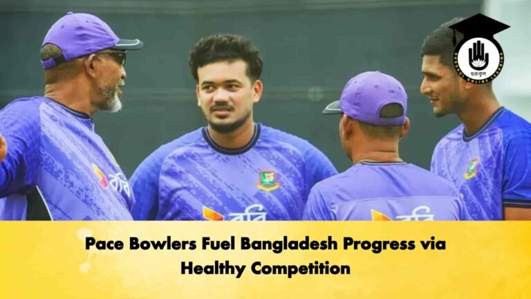 Pace Bowlers Fuel Bangladesh Progress via Healthy Competition