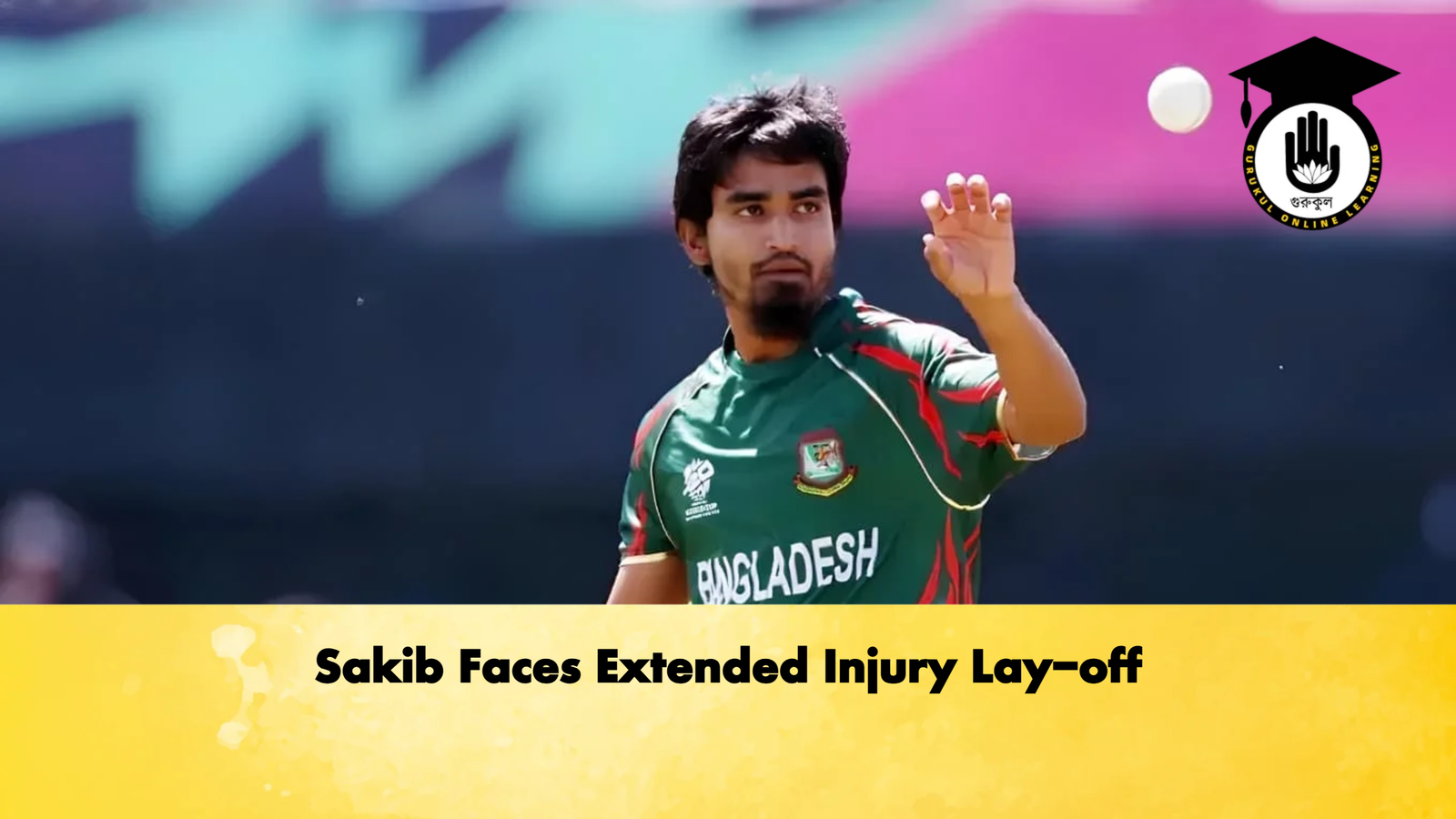 Sakib Faces Extended Injury Lay off Cricket Gurukul, GOLN | English