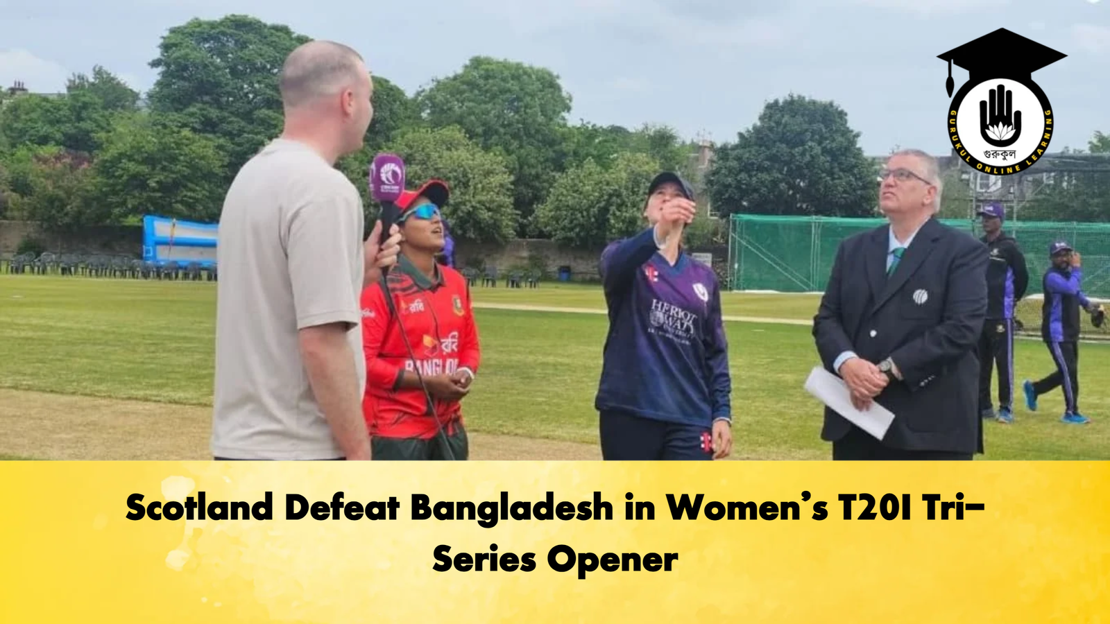 Scotland Defeat Bangladesh in Women's T20I Tri-Series Opener