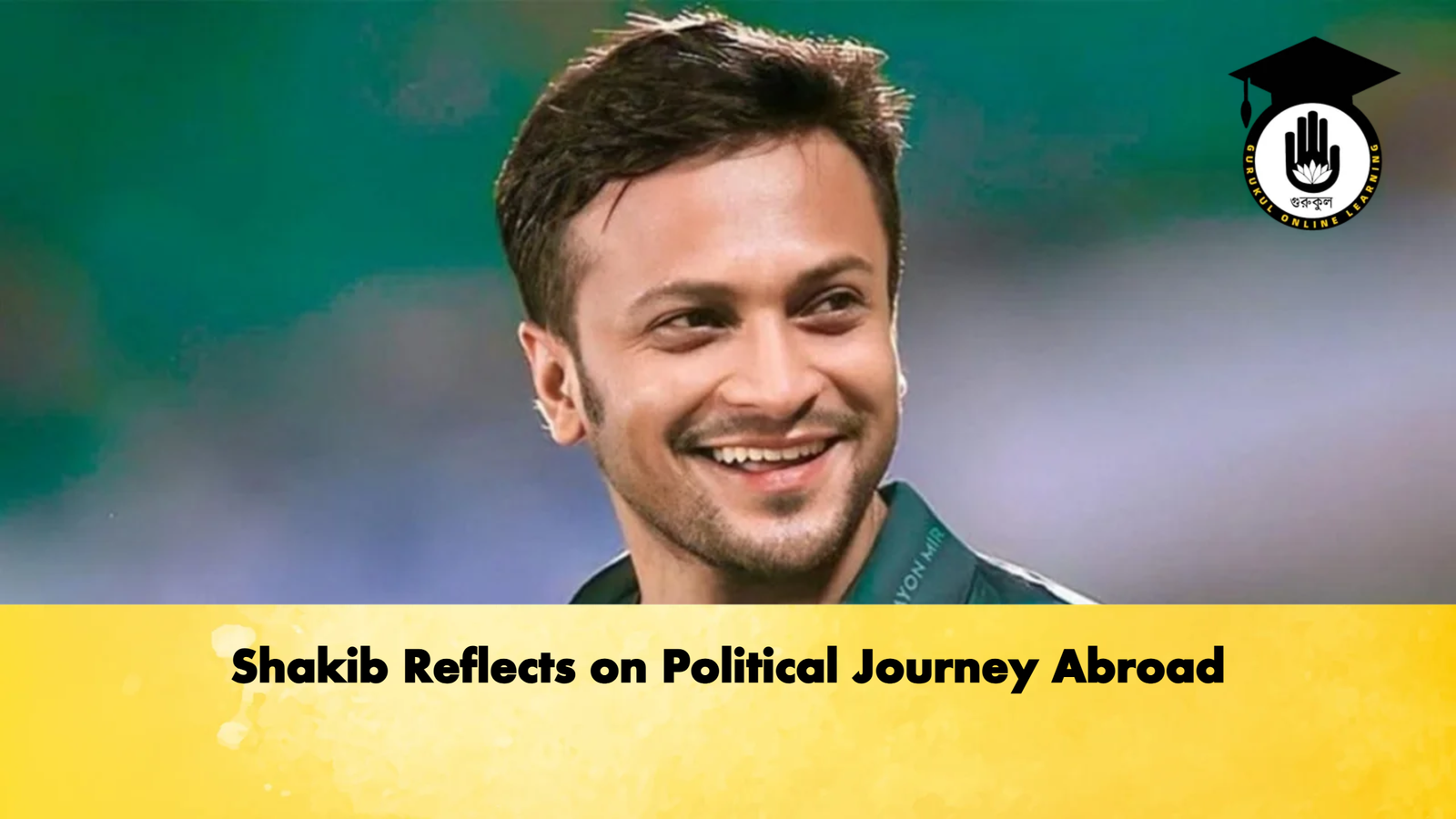 Shakib Reflects on Political Journey Abroad Cricket Gurukul, GOLN | English