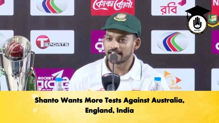 Shanto Wants More Tests Against Australia, England, India